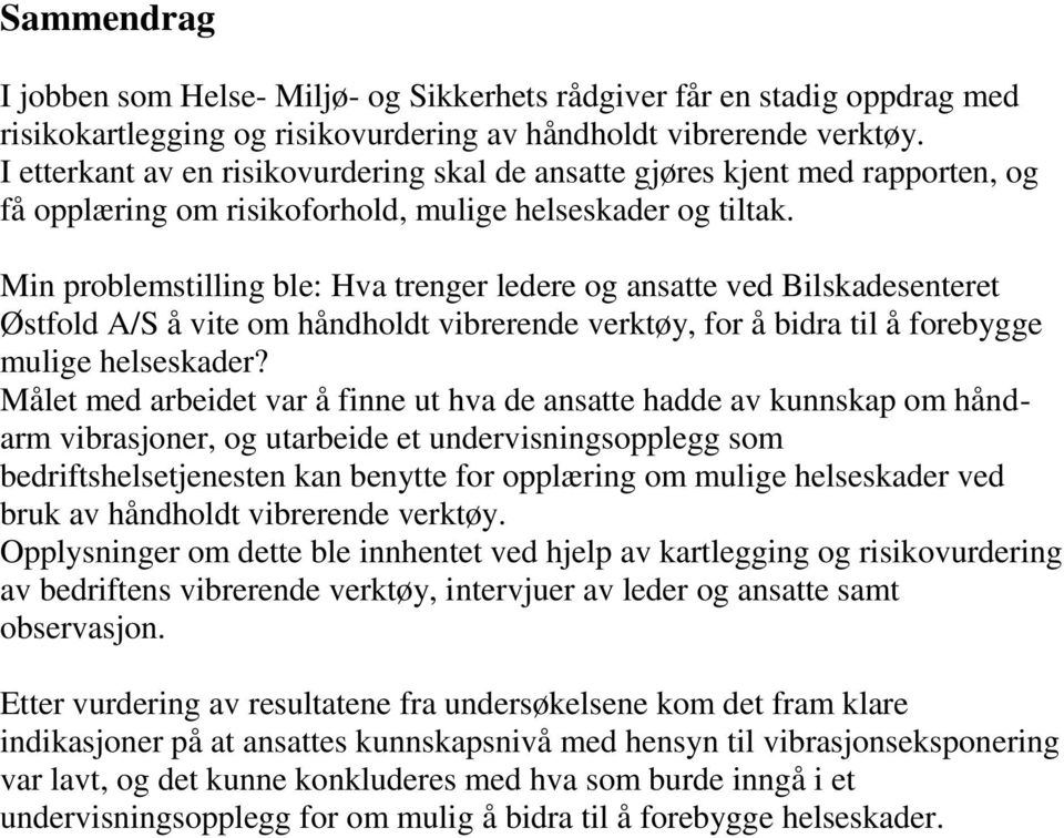 Min problemstilling ble: Hva trenger ledere og ansatte ved Bilskadesenteret Østfold A/S å vite om håndholdt vibrerende verktøy, for å bidra til å forebygge mulige helseskader?