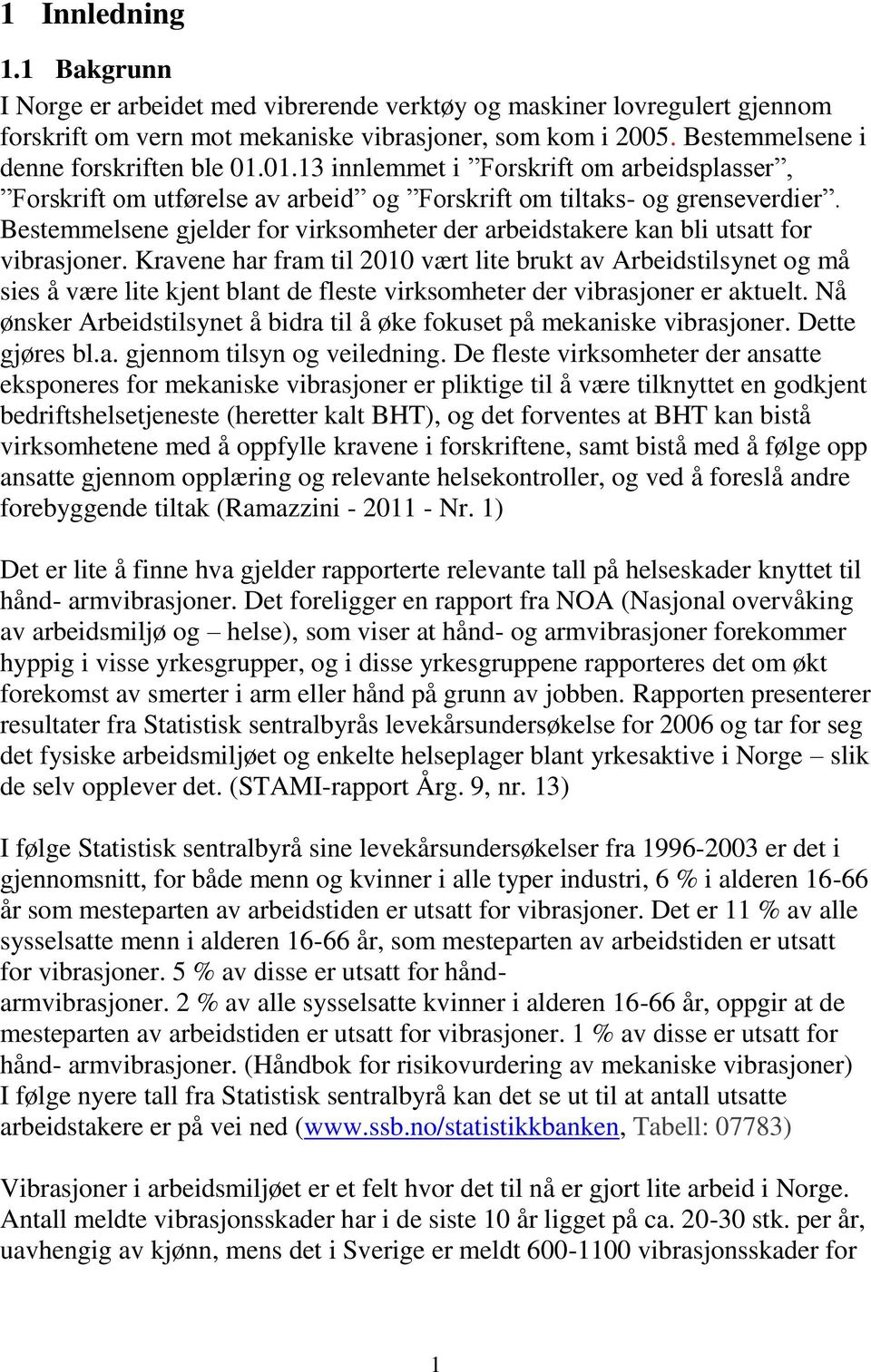 Bestemmelsene gjelder for virksomheter der arbeidstakere kan bli utsatt for vibrasjoner.