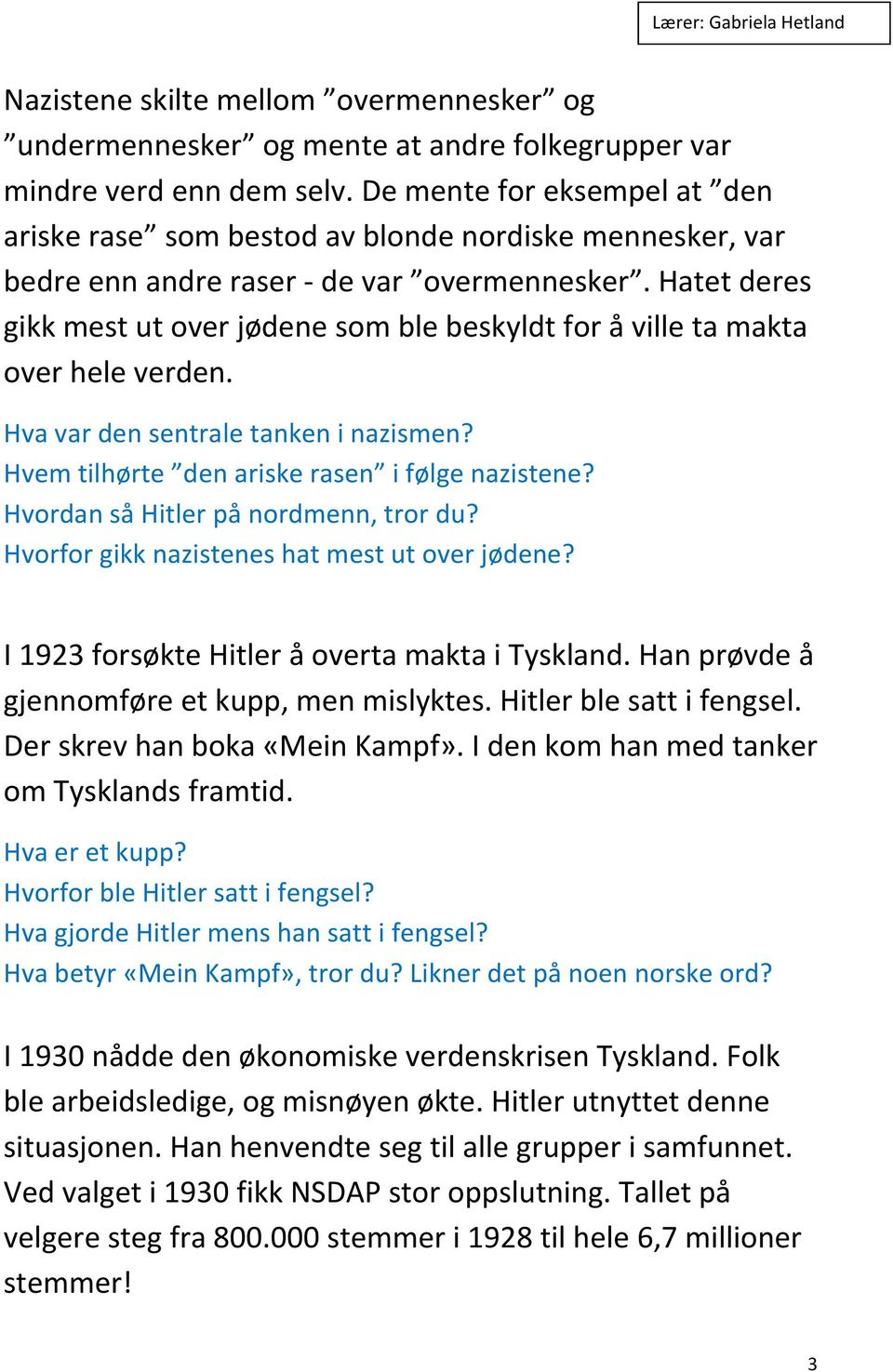 Hatet deres gikk mest ut over jødene som ble beskyldt for å ville ta makta over hele verden. Hva var den sentrale tanken i nazismen? Hvem tilhørte den ariske rasen i følge nazistene?