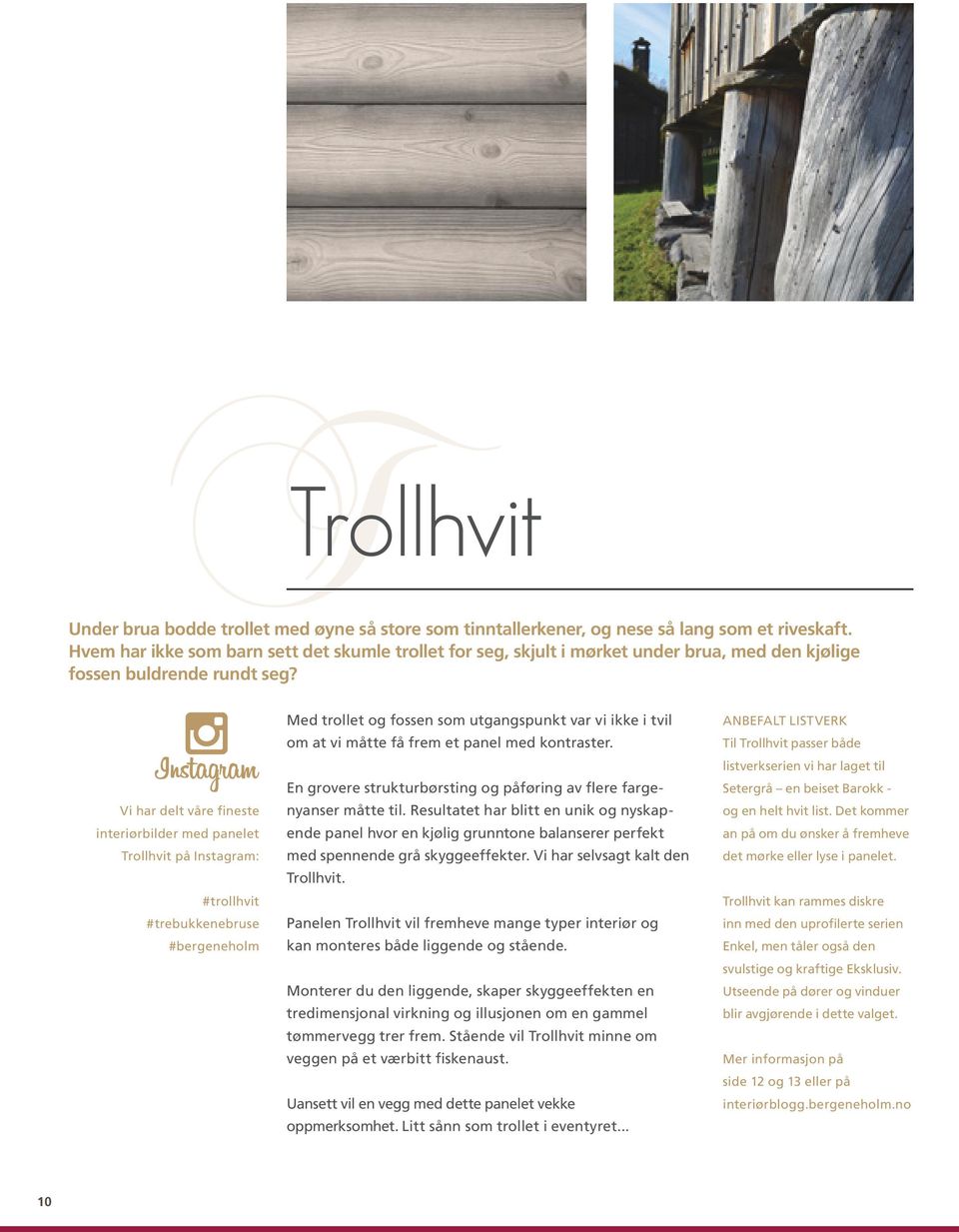 Vi har delt våre fineste interiørbilder med panelet Trollhvit på Instagram: #trollhvit #trebukkenebruse #bergeneholm Med trollet og fossen som utgangspunkt var vi ikke i tvil om at vi måtte få frem
