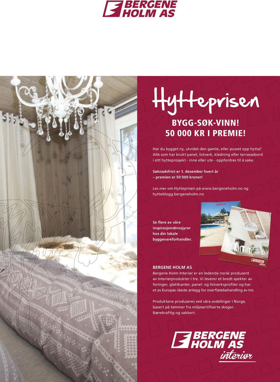 Les mer om Hytteprisen på www.bergeneholm.no og hytteblogg.bergeneholm.no Se flere av våre inspirasjonsbrosjyrer hos din lokale byggevareforhandler.