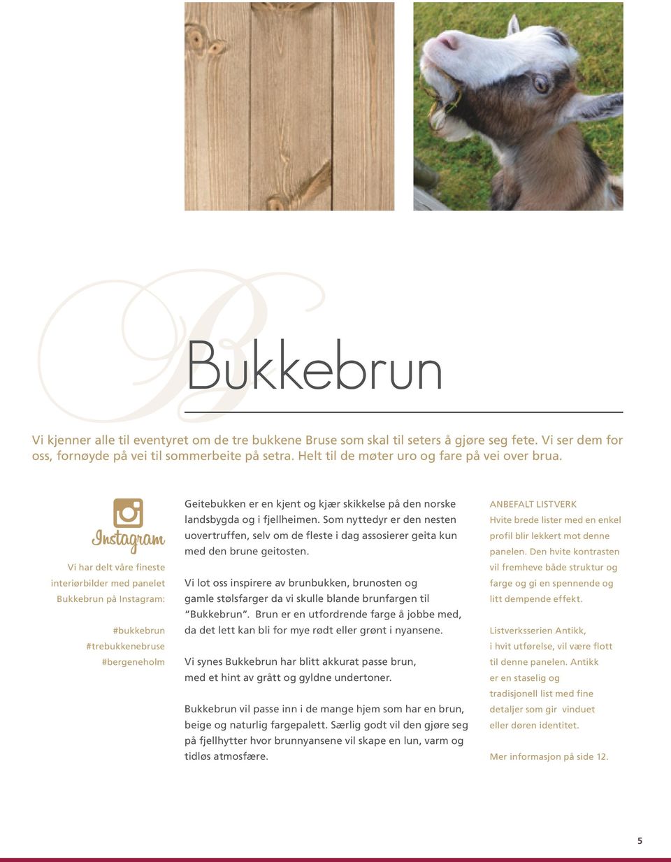 Vi har delt våre fineste interiørbilder med panelet Bukkebrun på Instagram: #bukkebrun #trebukkenebruse #bergeneholm Geitebukken er en kjent og kjær skikkelse på den norske landsbygda og i