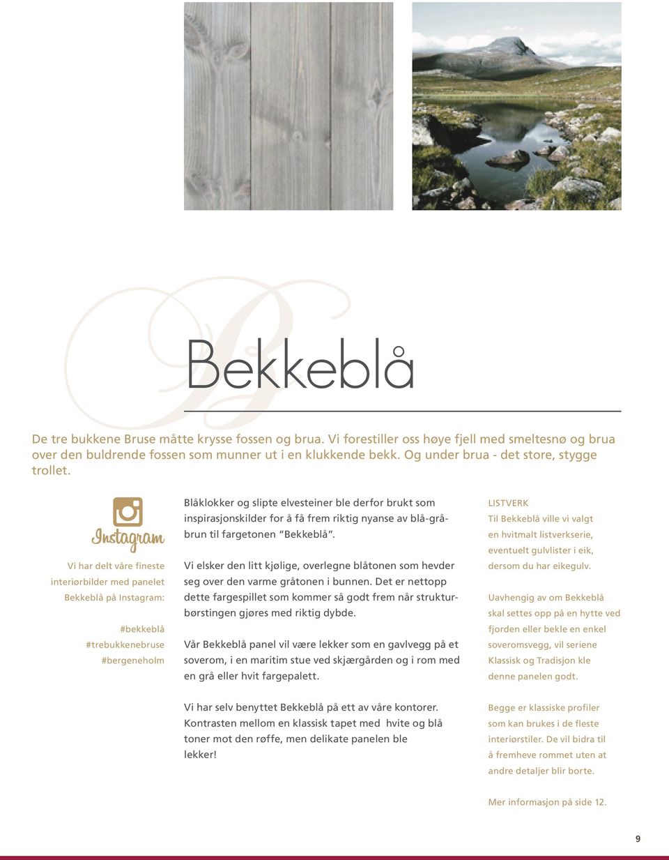 Vi har delt våre fineste interiørbilder med panelet Bekkeblå på Instagram: #bekkeblå #trebukkenebruse #bergeneholm Blåklokker og slipte elvesteiner ble derfor brukt som inspirasjonskilder for å få