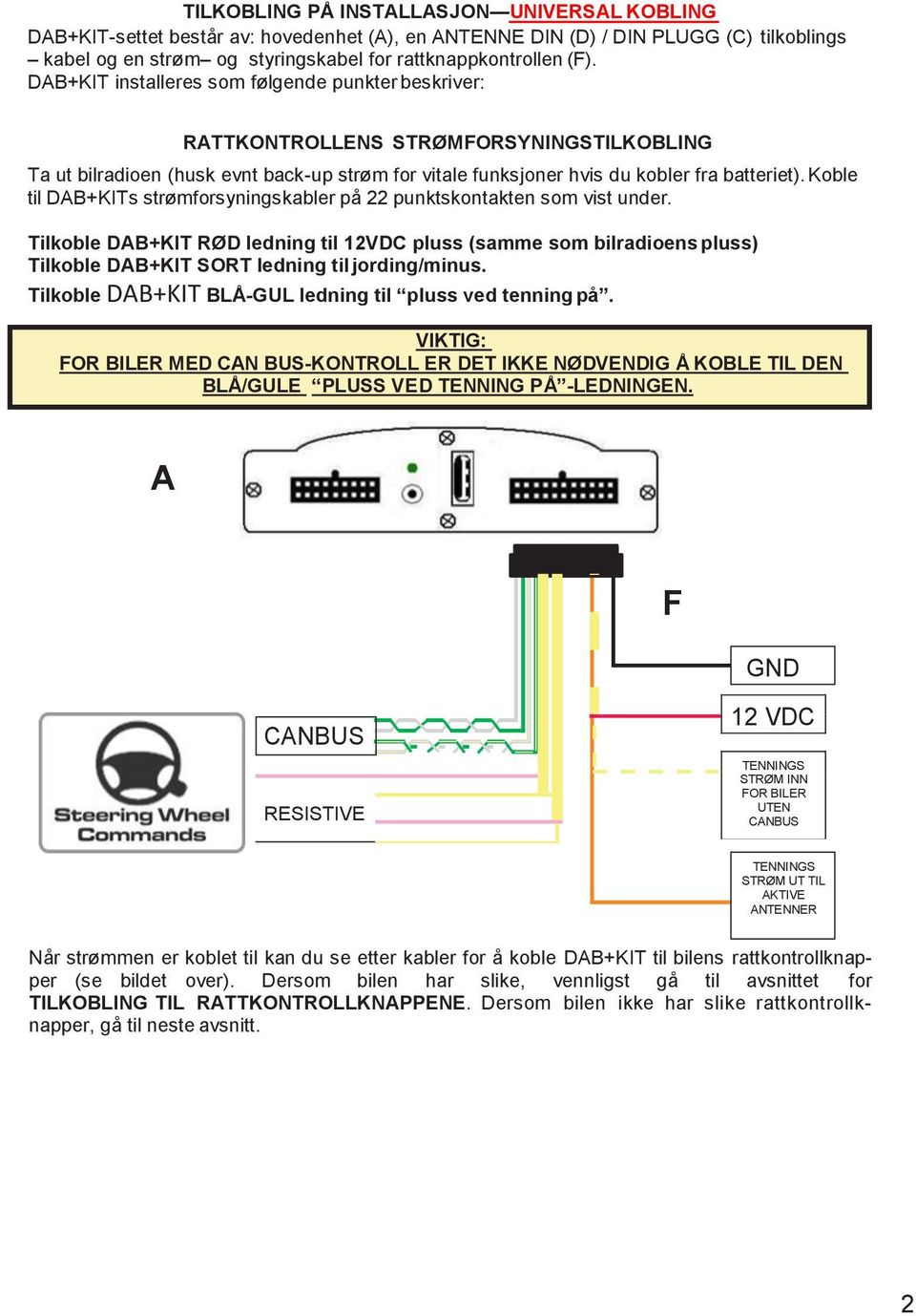 Koble til DAB+KITs strømforsyningskabler på 22 punktskontakten som vist under.