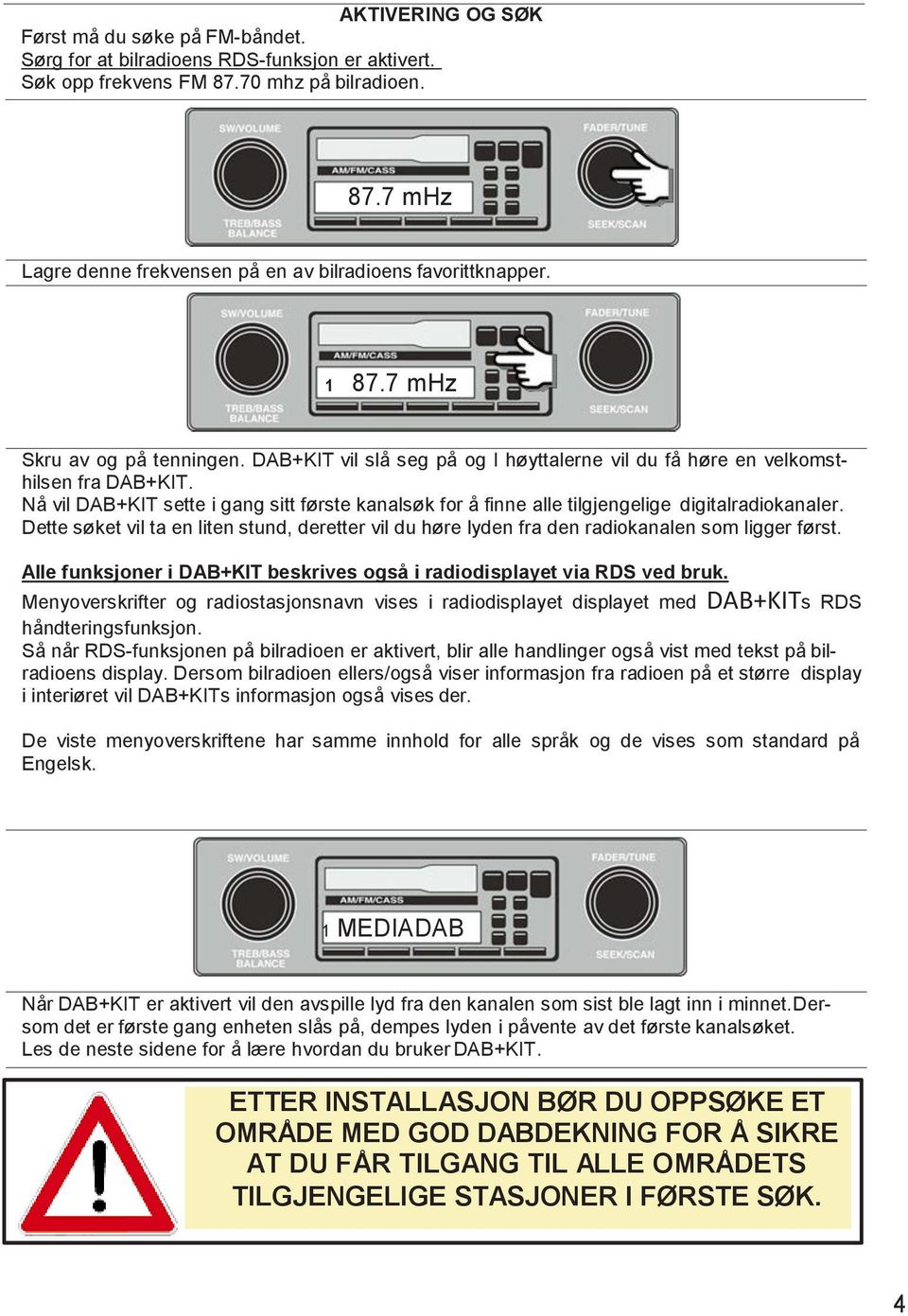 Nå vil DAB+KIT sette i gang sitt første kanalsøk for å finne alle tilgjengelige digitalradiokanaler.