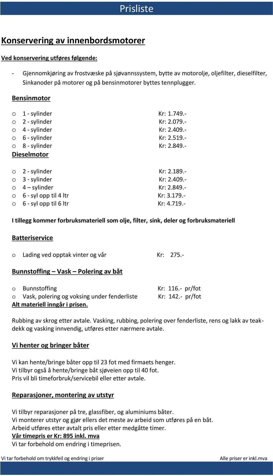 - Dieselmotor o 2 - sylinder Kr: 2.189.- o 3 - sylinder Kr: 2.409.- o 4 sylinder Kr: 2.849.- o 6 - syl opp til 4 ltr Kr: 3.179.- o 6 - syl opp til 6 ltr Kr: 4.719.