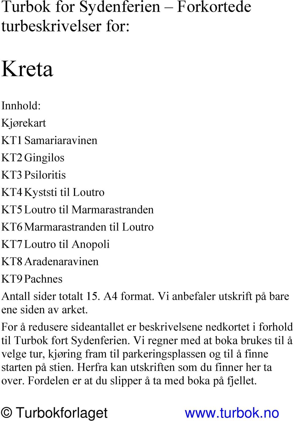 Vi anbefaler utskrift på bare ene siden av arket. For å redusere sideantallet er beskrivelsene nedkortet i forhold til Turbok fort Sydenferien.