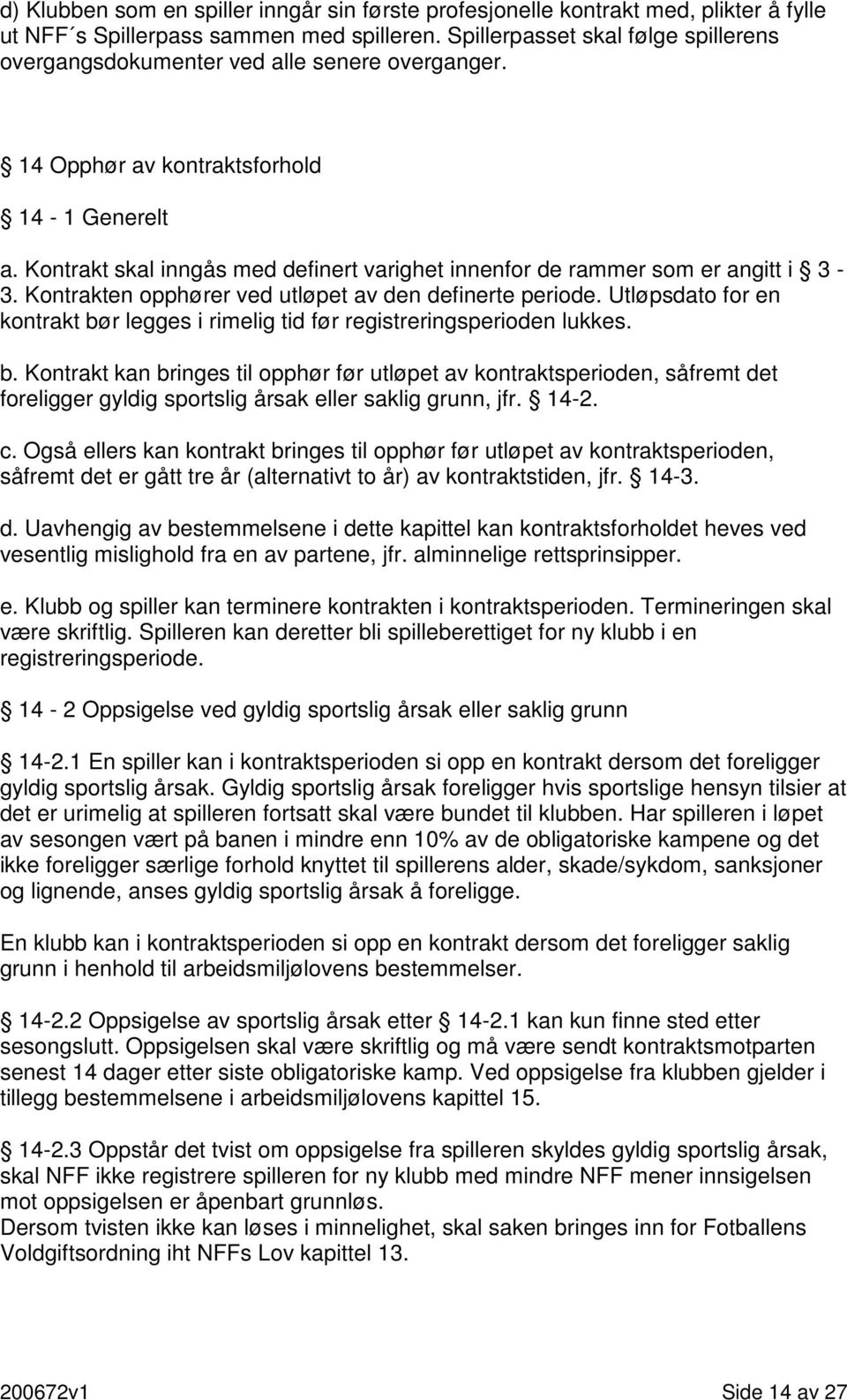 Kontrakt skal inngås med definert varighet innenfor de rammer som er angitt i 3-3. Kontrakten opphører ved utløpet av den definerte periode.