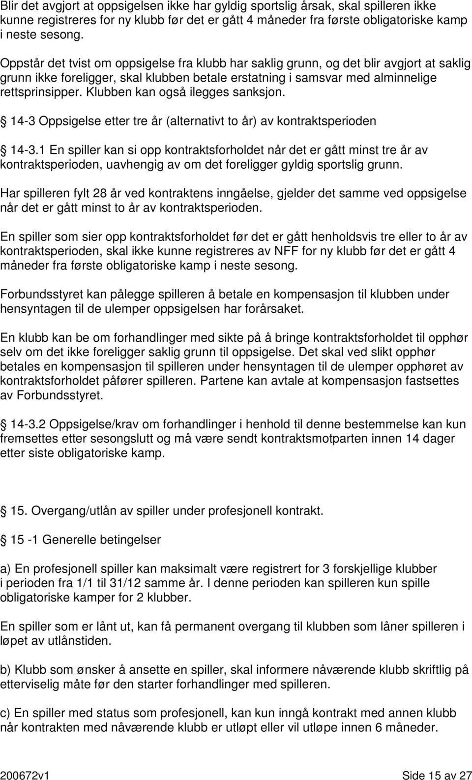 Klubben kan også ilegges sanksjon. 14-3 Oppsigelse etter tre år (alternativt to år) av kontraktsperioden 14-3.