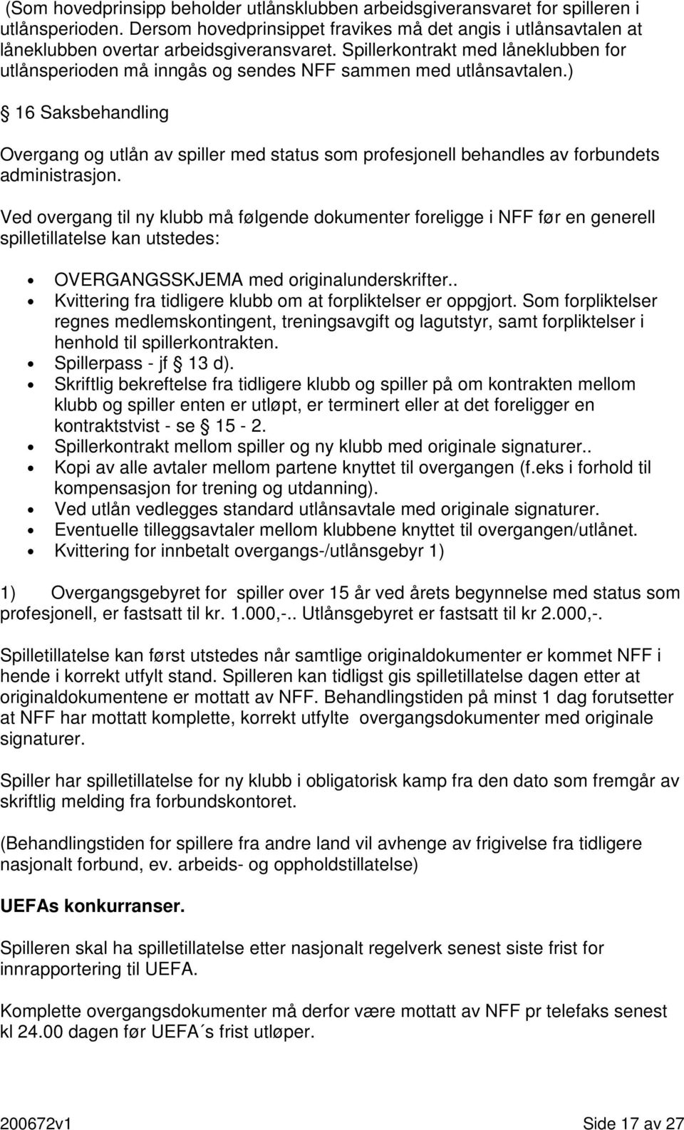 ) 16 Saksbehandling Overgang og utlån av spiller med status som profesjonell behandles av forbundets administrasjon.