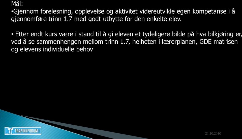 Etter endt kurs være i stand til å gi eleven et tydeligere bilde på hva bilkjøring er,