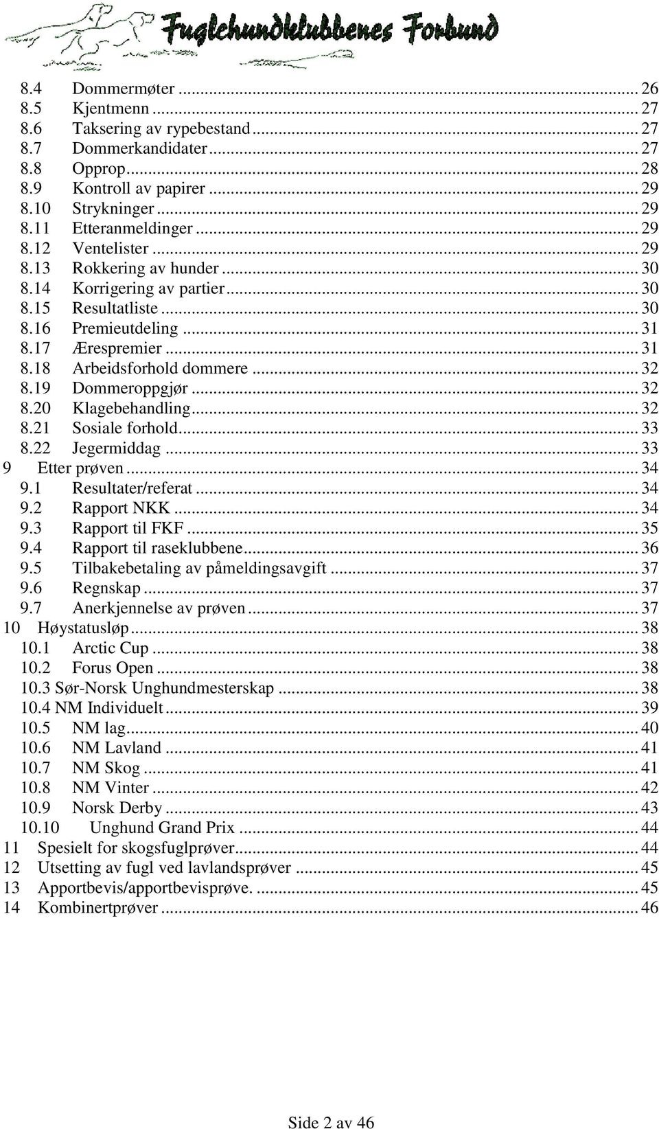 .. 32 8.19 Dommeroppgjør... 32 8.20 Klagebehandling... 32 8.21 Sosiale forhold... 33 8.22 Jegermiddag... 33 9 Etter prøven... 34 9.1 Resultater/referat... 34 9.2 Rapport NKK... 34 9.3 Rapport til FKF.