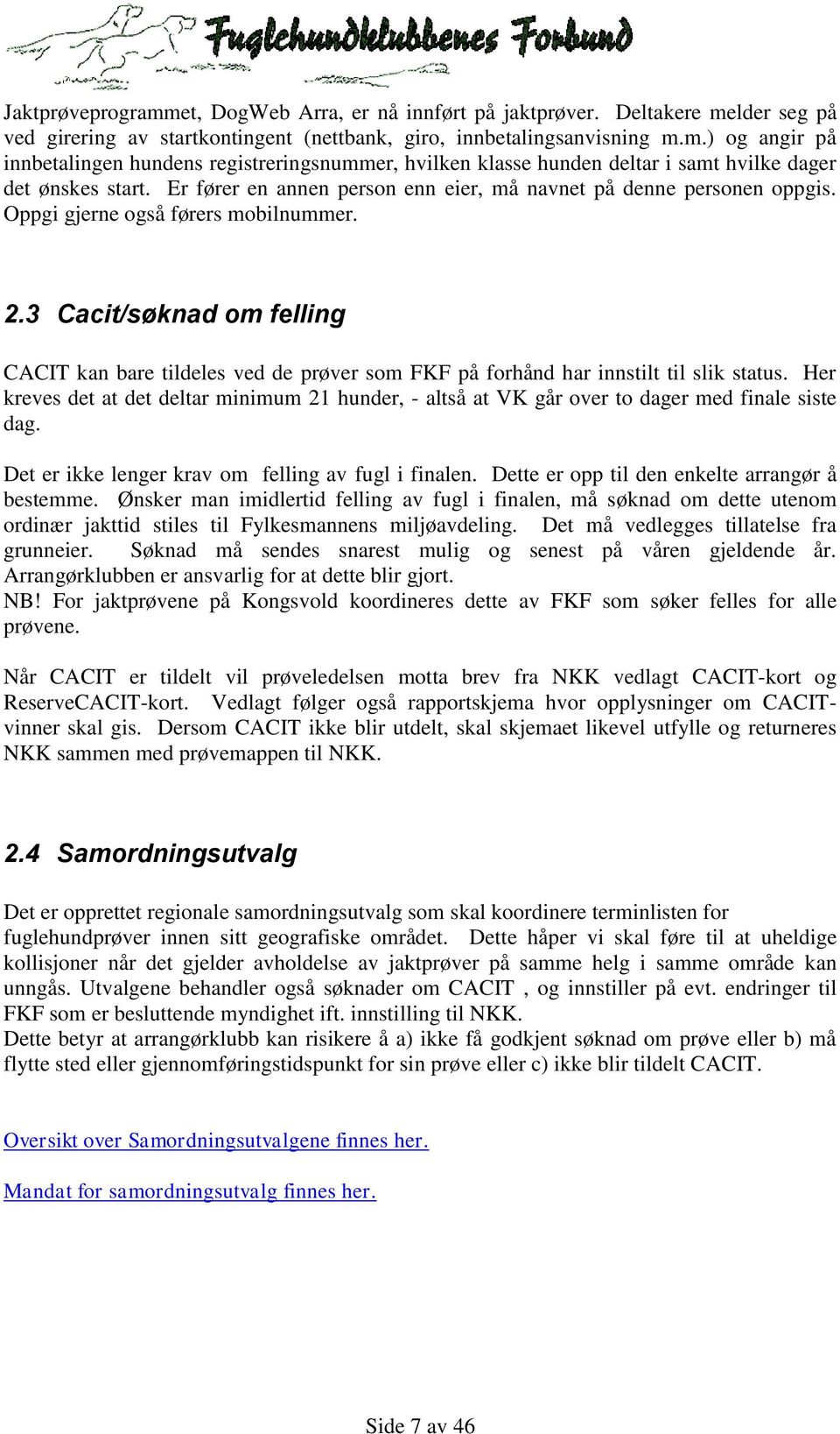 3 Cacit/søknad om felling CACIT kan bare tildeles ved de prøver som FKF på forhånd har innstilt til slik status.