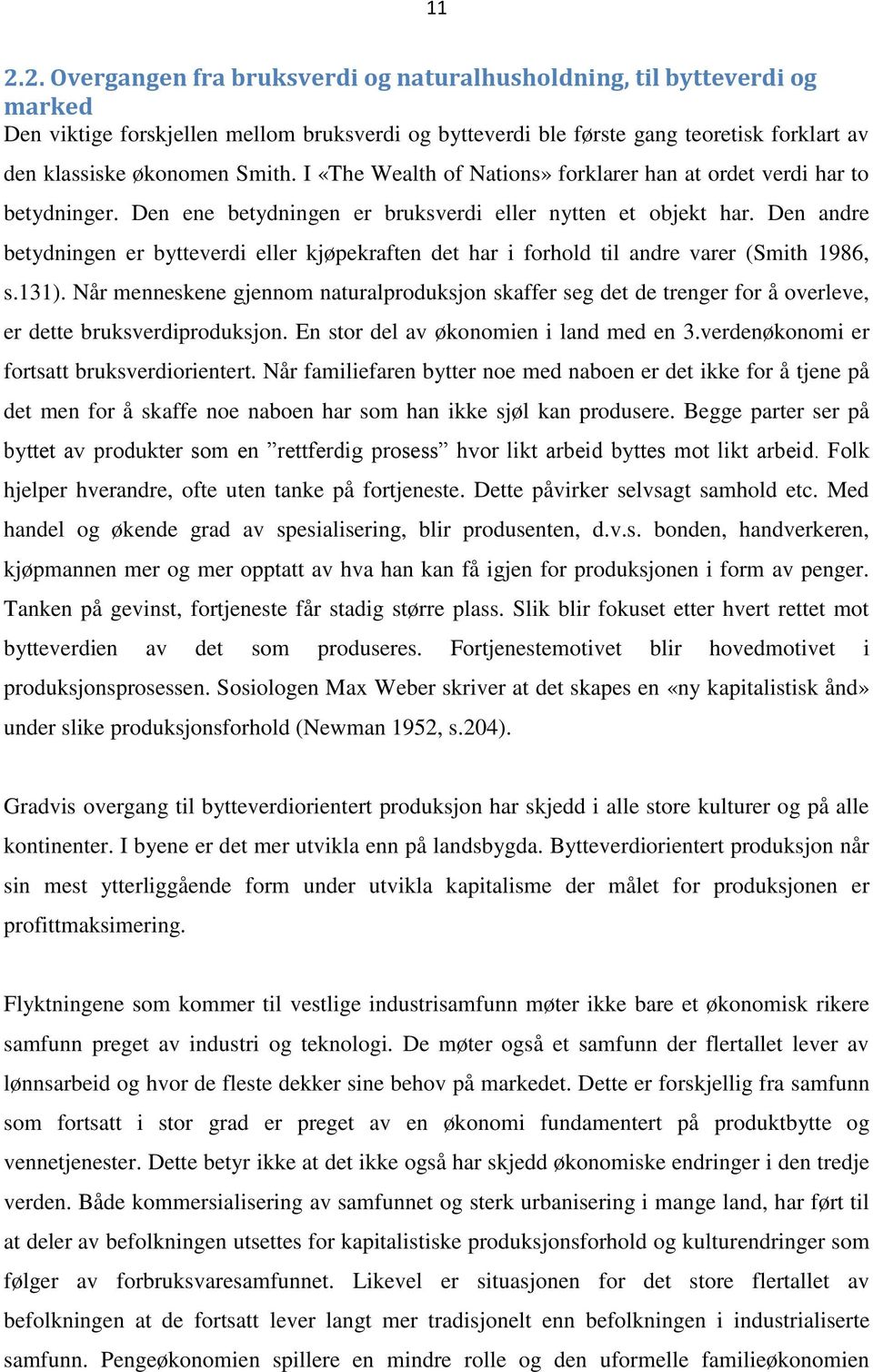 Den andre betydningen er bytteverdi eller kjøpekraften det har i forhold til andre varer (Smith 1986, s.131).