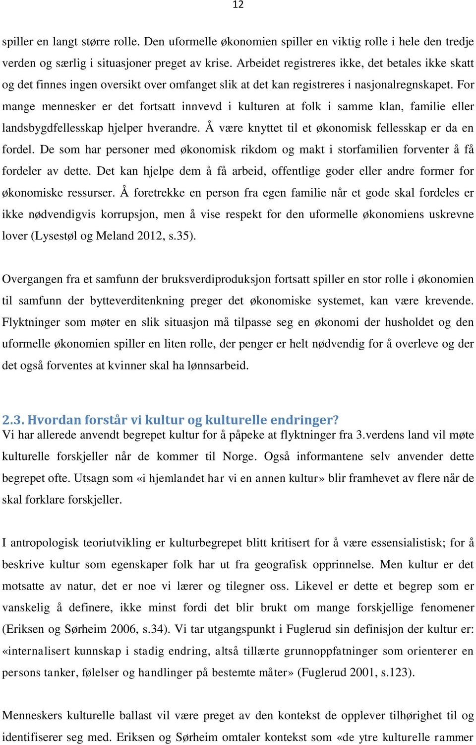 For mange mennesker er det fortsatt innvevd i kulturen at folk i samme klan, familie eller landsbygdfellesskap hjelper hverandre. Å være knyttet til et økonomisk fellesskap er da en fordel.