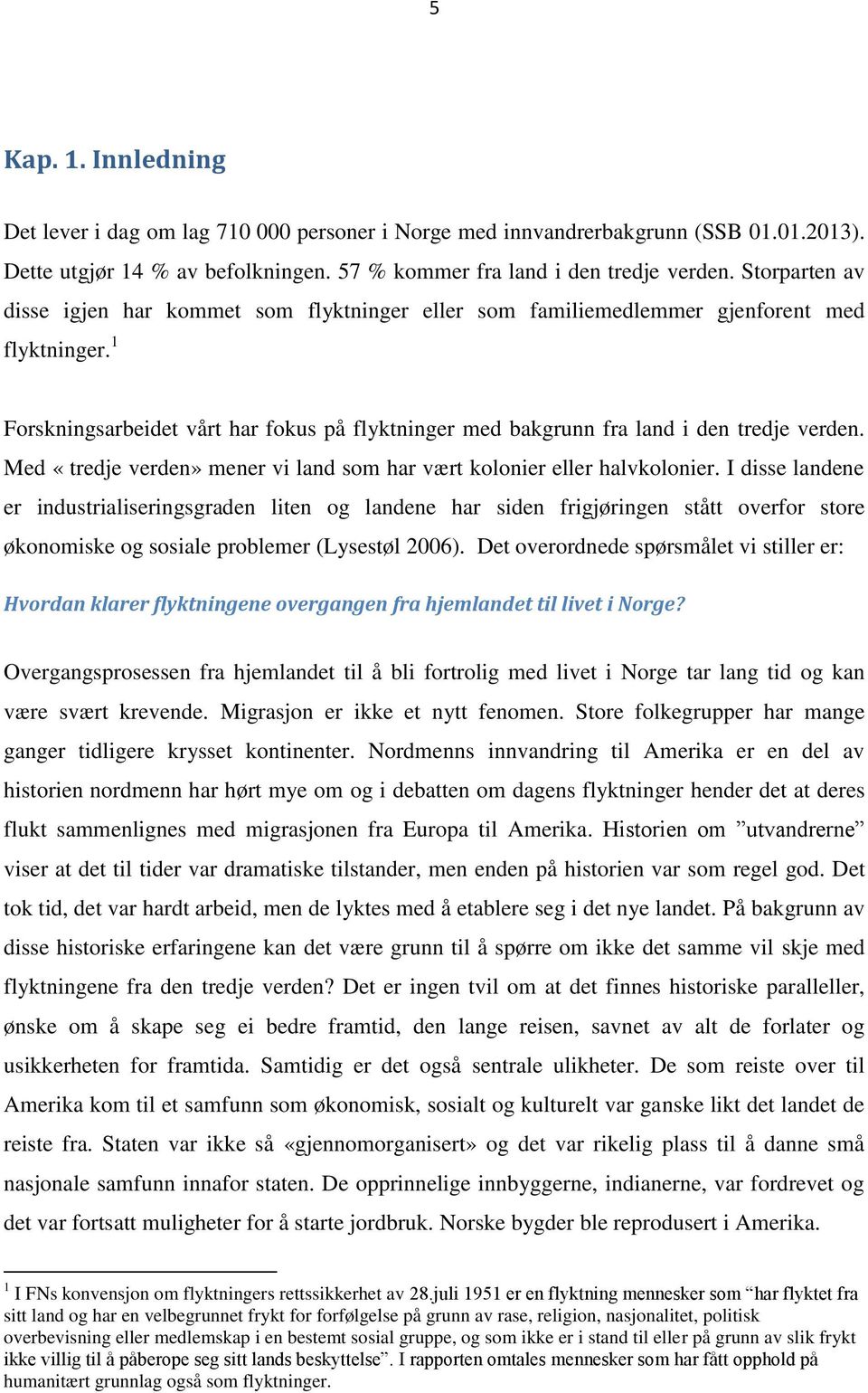 1 Forskningsarbeidet vårt har fokus på flyktninger med bakgrunn fra land i den tredje verden. Med «tredje verden» mener vi land som har vært kolonier eller halvkolonier.