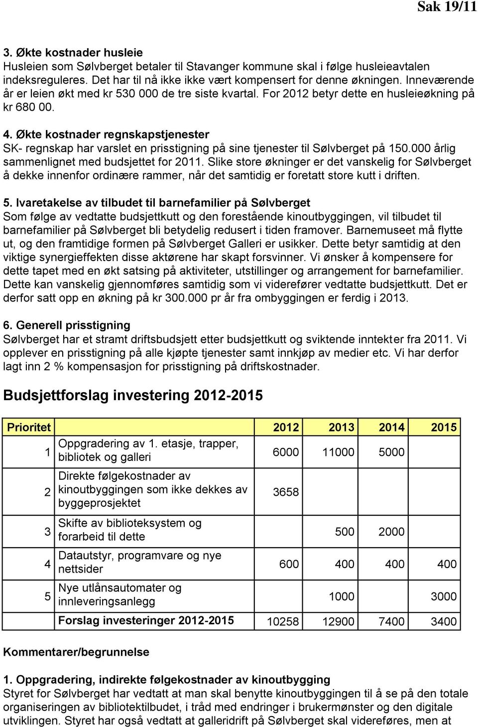 Økte kostnader regnskapstjenester SK- regnskap har varslet en prisstigning på sine tjenester til Sølvberget på 150.000 årlig sammenlignet med budsjettet for 2011.