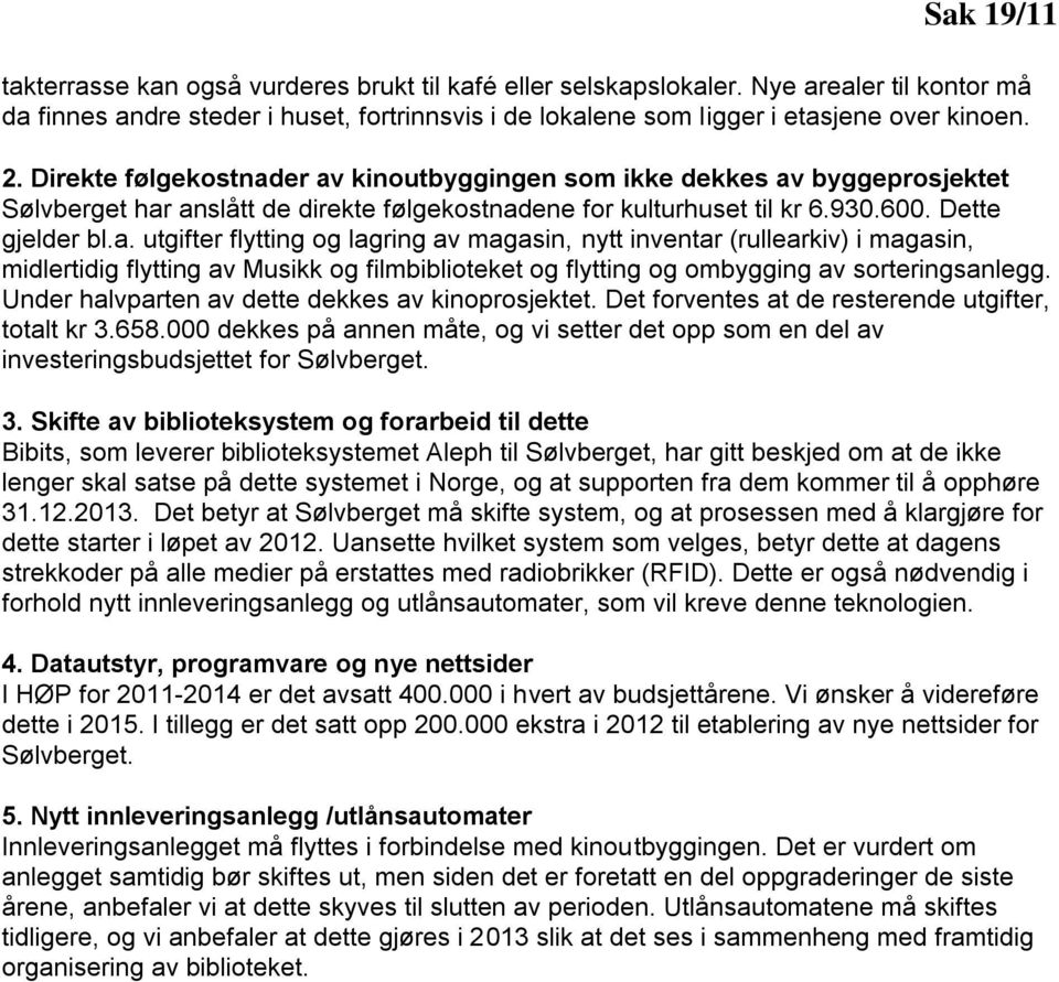 Under halvparten av dette dekkes av kinoprosjektet. Det forventes at de resterende utgifter, totalt kr 3.658.