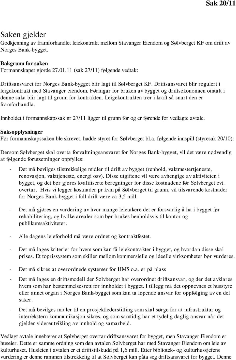 Føringar for bruken av bygget og driftsøkonomien omtalt i denne saka blir lagt til grunn for kontrakten. Leigekontrakten trer i kraft så snart den er framforhandla.