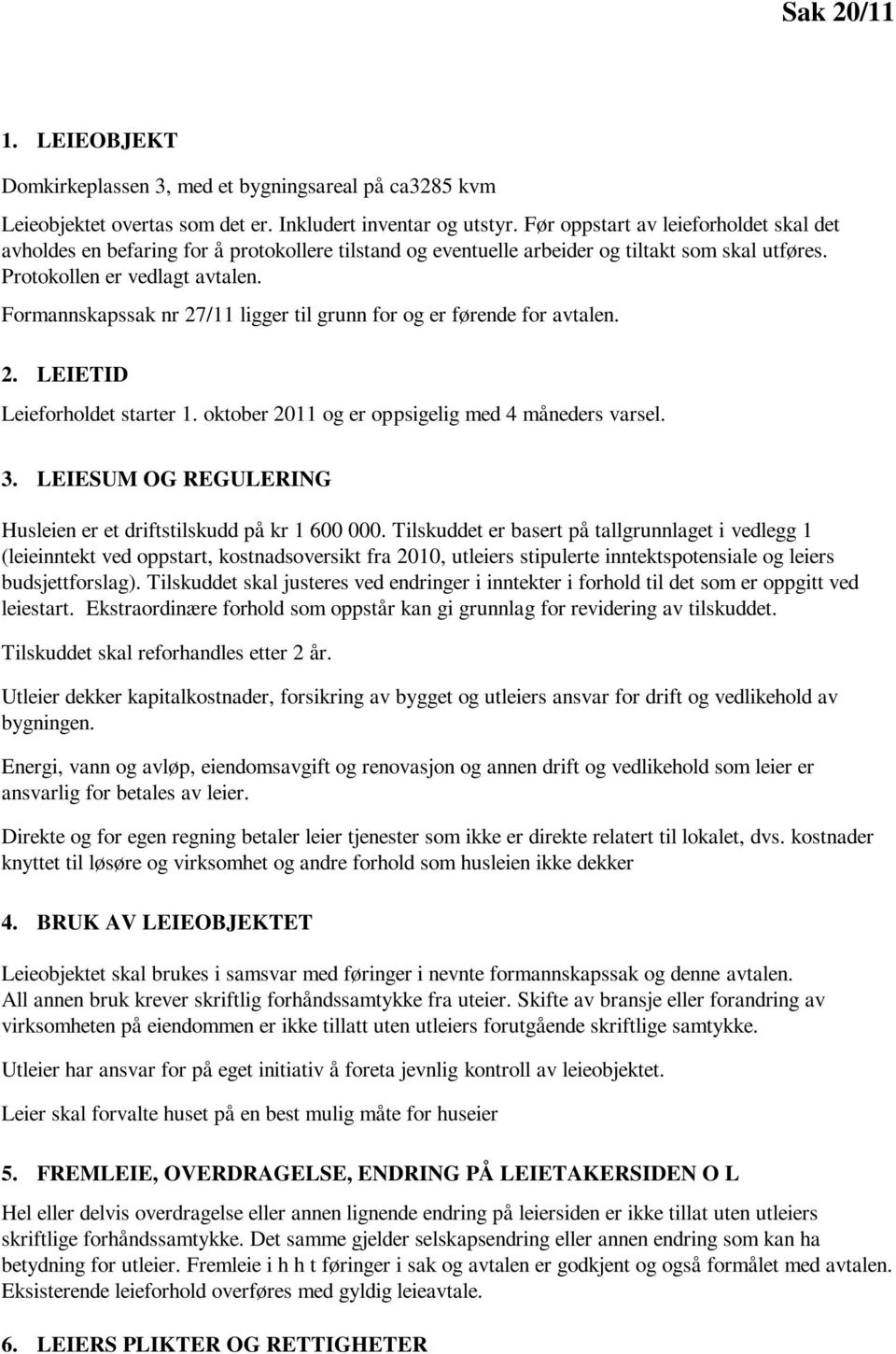 Formannskapssak nr 27/11 ligger til grunn for og er førende for avtalen. 2. LEIETID Leieforholdet starter 1. oktober 2011 og er oppsigelig med 4 måneders varsel. 3.