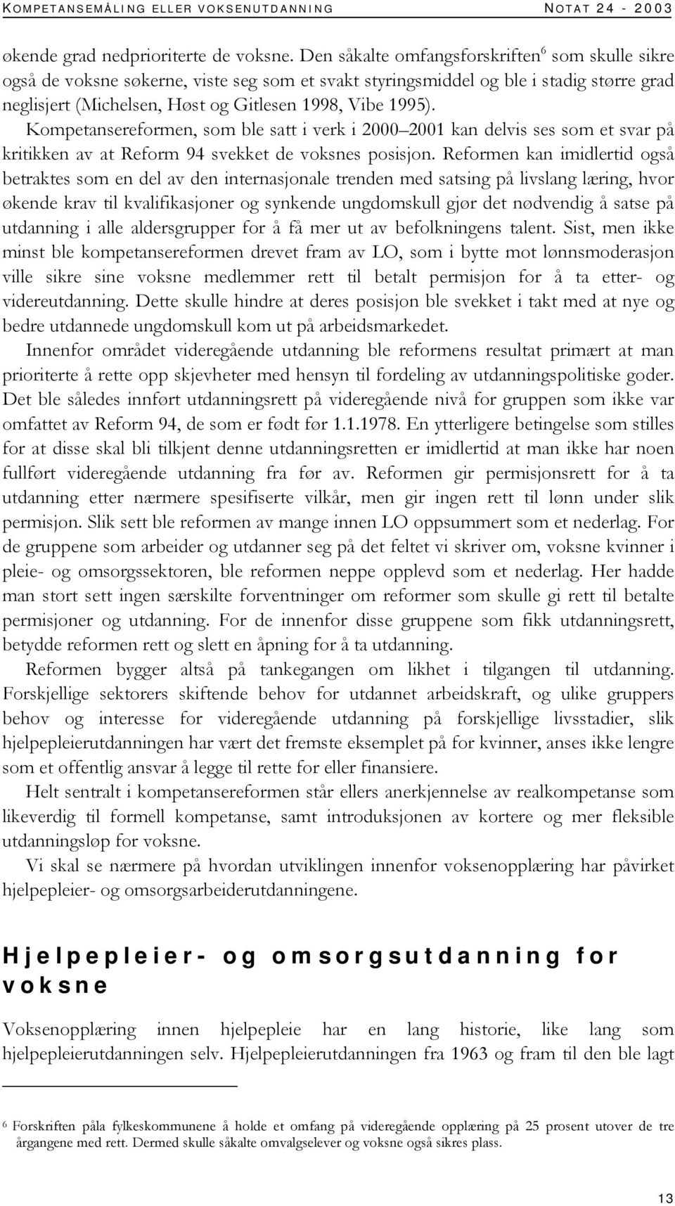 Kompetansereformen, som ble satt i verk i 2000 2001 kan delvis ses som et svar på kritikken av at Reform 94 svekket de voksnes posisjon.