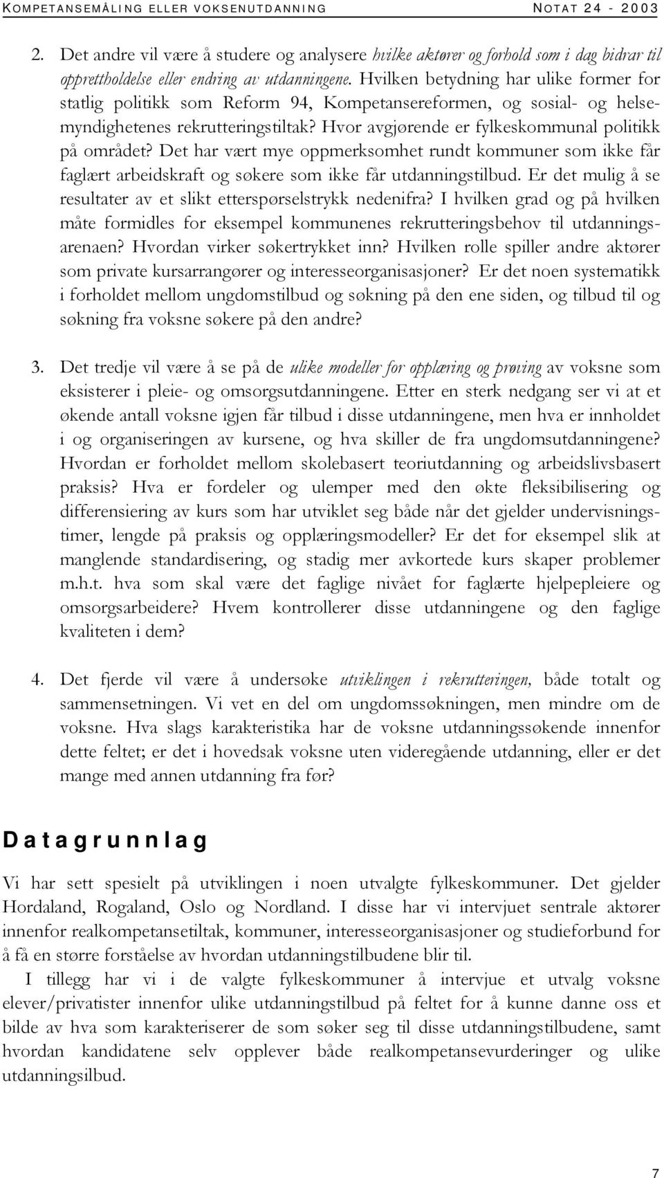 Det har vært mye oppmerksomhet rundt kommuner som ikke får faglært arbeidskraft og søkere som ikke får utdanningstilbud. Er det mulig å se resultater av et slikt etterspørselstrykk nedenifra?