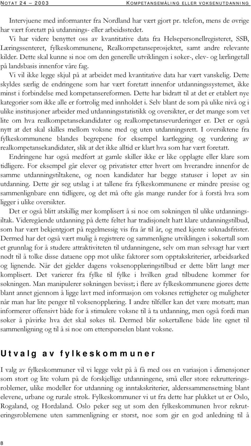 Dette skal kunne si noe om den generelle utviklingen i søker-, elev- og lærlingetall på landsbasis innenfor våre fag. Vi vil ikke legge skjul på at arbeidet med kvantitative data har vært vanskelig.