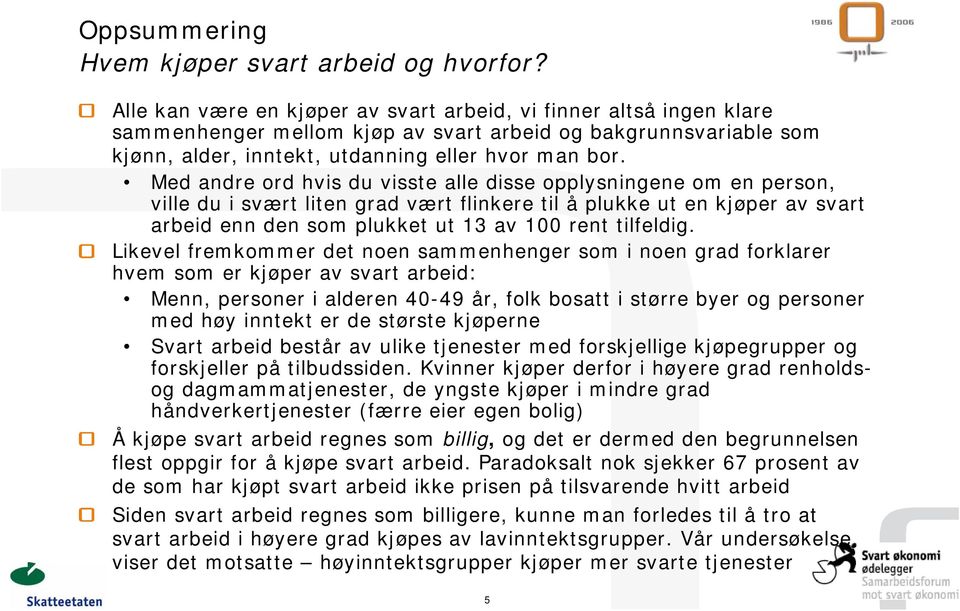 Med andre ord hvis du visste alle disse opplysningene om en person, ville du i svært liten grad vært flinkere til å plukke ut en kjøper av svart arbeid enn den som plukket ut 13 av 100 rent tilfeldig.