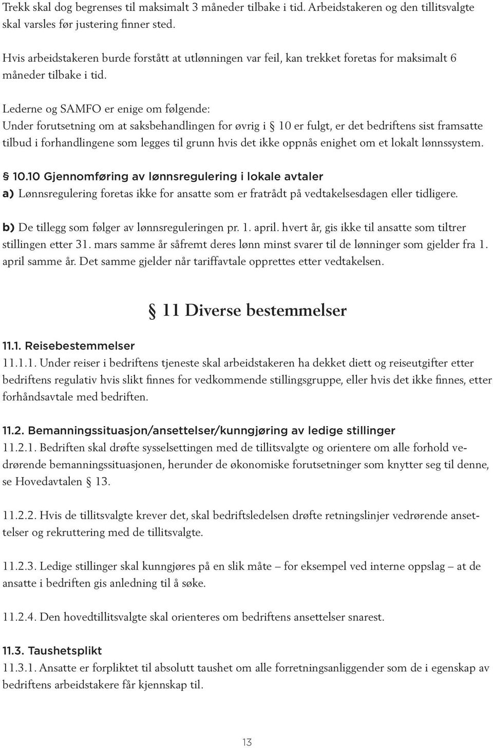 Lederne og SAMFO er enige om følgende: Under forutsetning om at saksbehandlingen for øvrig i 10 er fulgt, er det bedriftens sist framsatte tilbud i forhandlingene som legges til grunn hvis det ikke