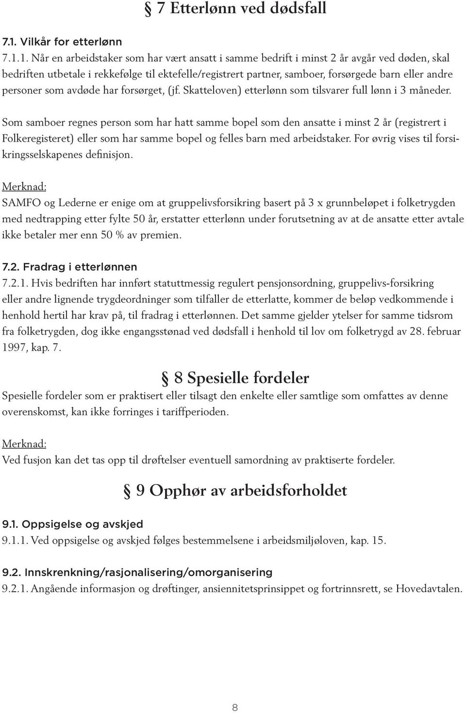 1. Når en arbeidstaker som har vært ansatt i samme bedrift i minst 2 år avgår ved døden, skal bedriften utbetale i rekkefølge til ektefelle/registrert partner, samboer, forsørgede barn eller andre