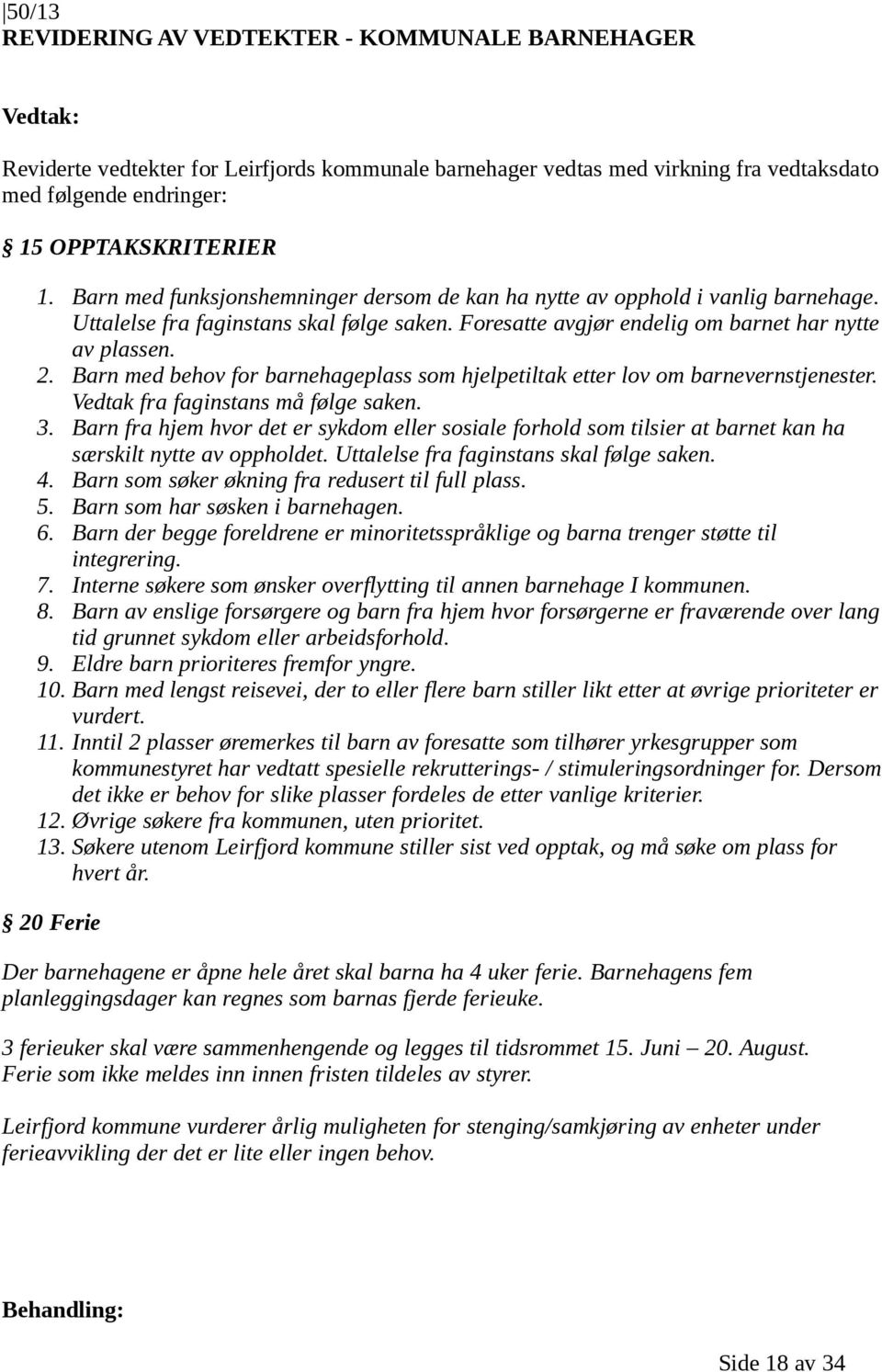 Barn med behov for barnehageplass som hjelpetiltak etter lov om barnevernstjenester. Vedtak fra faginstans må følge saken. 3.