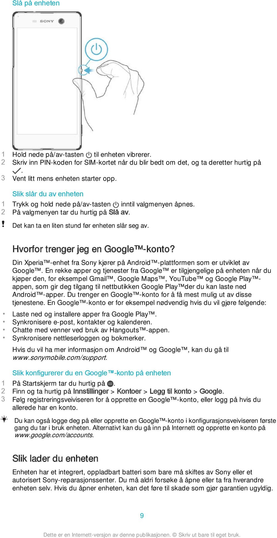 Hvorfor trenger jeg en Google -konto? Din Xperia -enhet fra Sony kjører på Android -plattformen som er utviklet av Google.