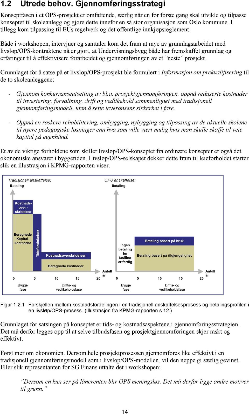 som Oslo kommune. I tillegg kom tilpassing til EUs regelverk og det offentlige innkjøpsreglement.