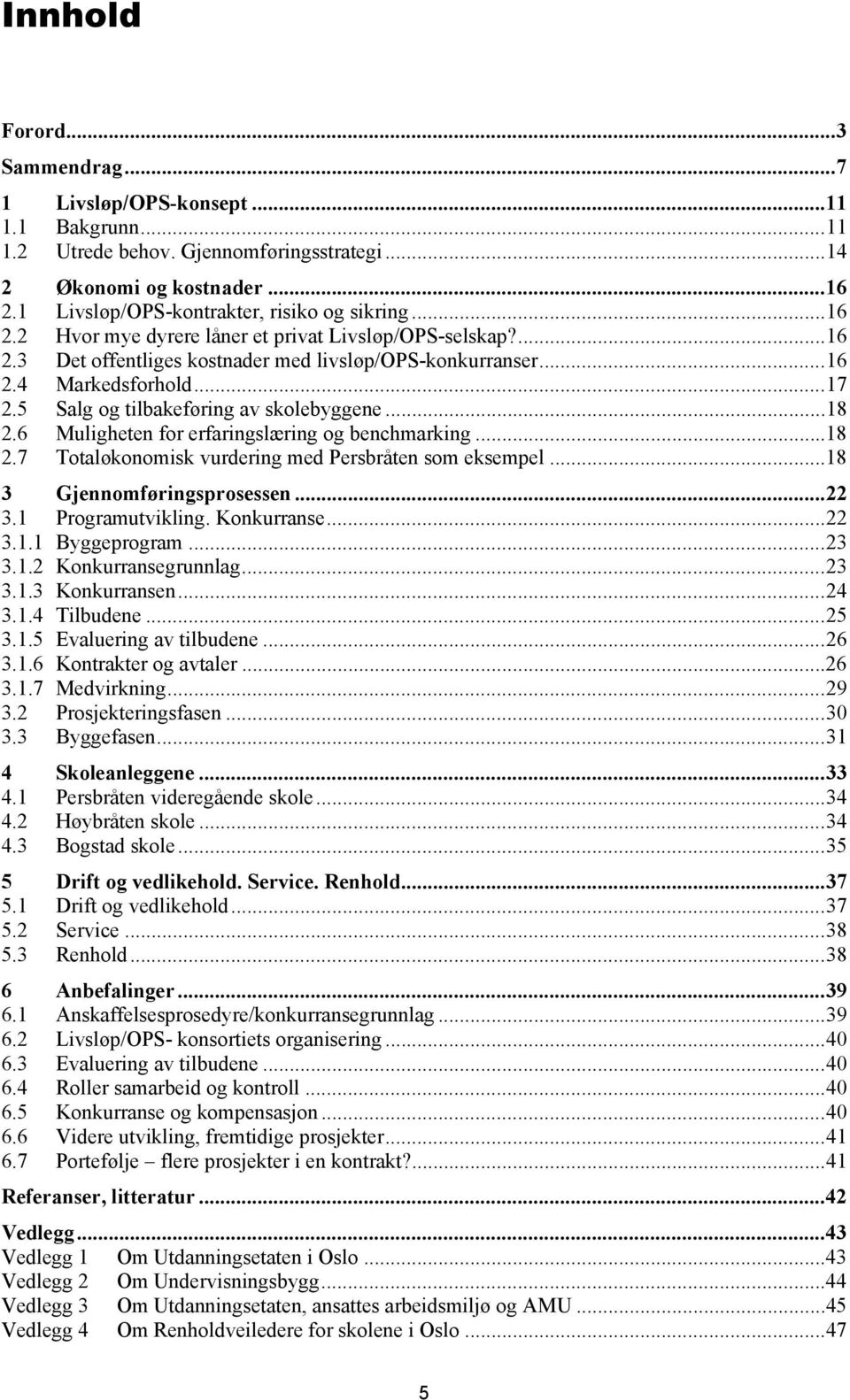 ..18 2.6 Muligheten for erfaringslæring og benchmarking...18 2.7 Totaløkonomisk vurdering med Persbråten som eksempel...18 3 Gjennomføringsprosessen...22 3.1 Programutvikling. Konkurranse...22 3.1.1 Byggeprogram.