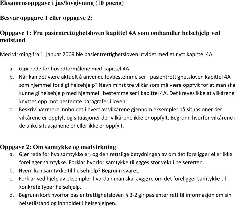 Nevn minst tre vilkår som må være oppfylt for at man skal kunne gi helsehjelp med hjemmel i bestemmelser i kapittel 4A. Det kreves ikke at vilkårene knyttes opp mot bestemte paragrafer i loven. c.