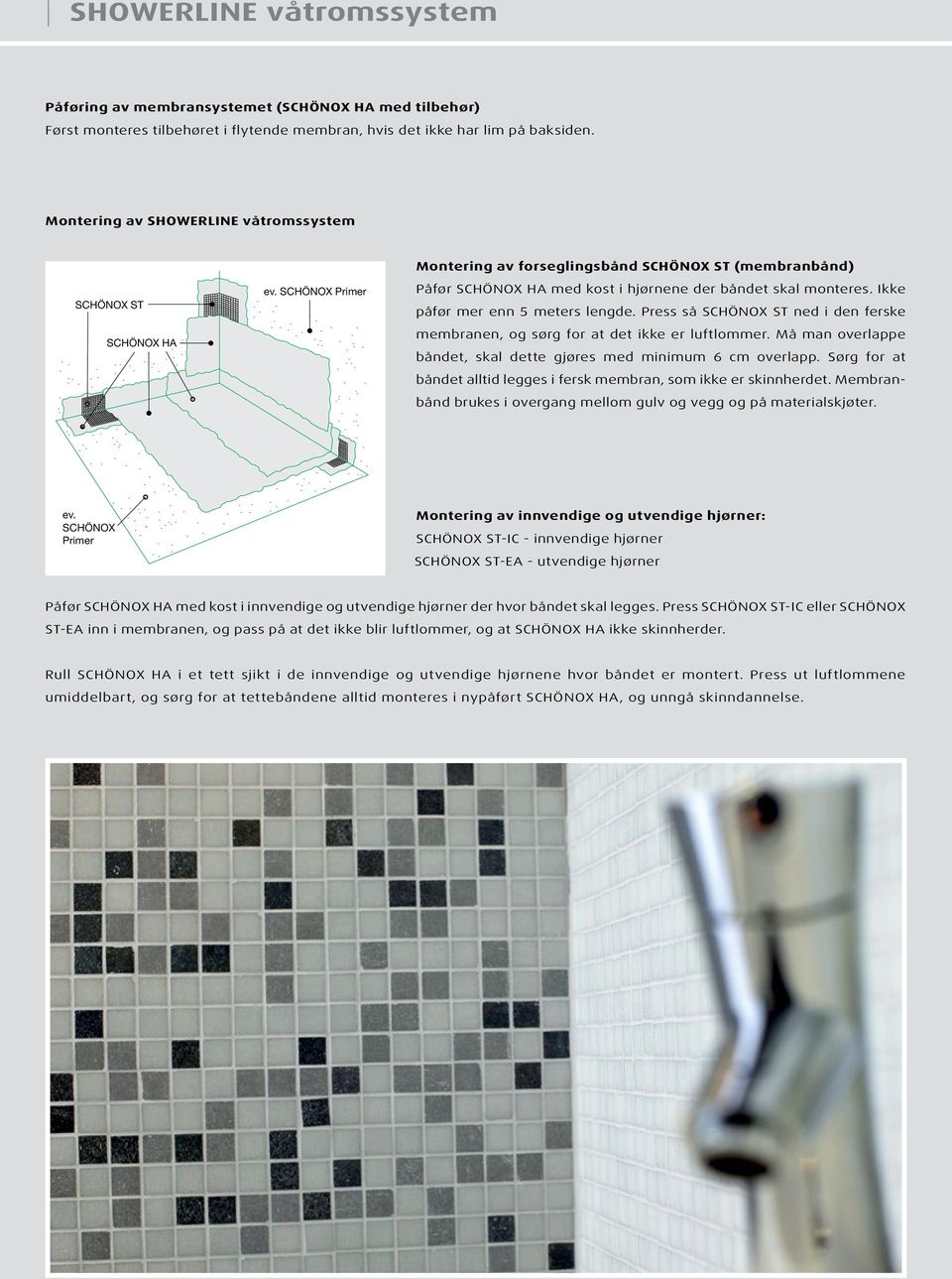 Ikke påfør mer enn 5 meters lengde. Press så SCHÖNOX ST ned i den ferske membranen, og sørg for at det ikke er luftlommer. Må man overlappe båndet, skal dette gjøres med minimum 6 cm overlapp.