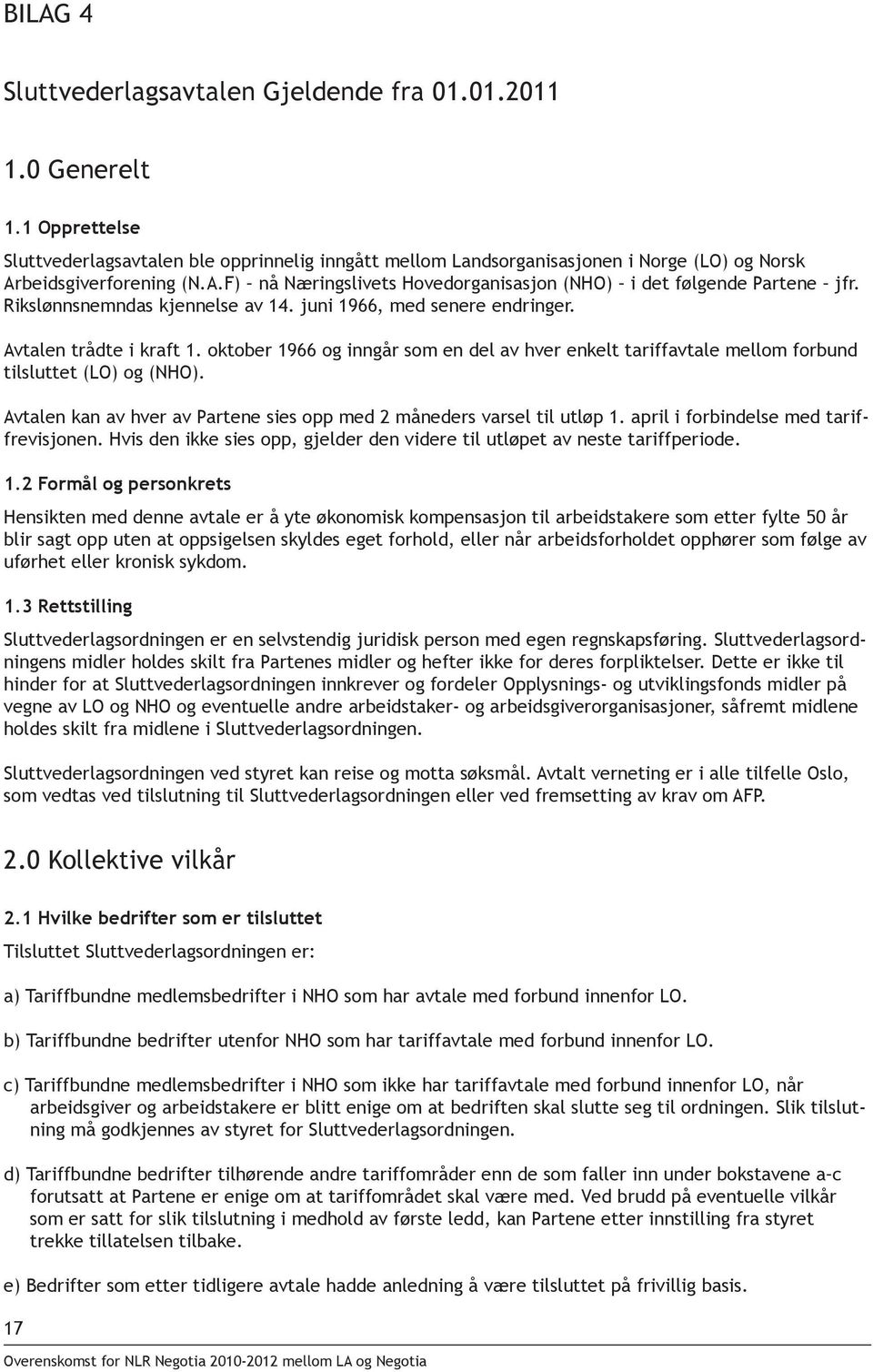 Rikslønnsnemndas kjennelse av 14. juni 1966, med senere endringer. Avtalen trådte i kraft 1. oktober 1966 og inngår som en del av hver enkelt tariffavtale mellom forbund tilsluttet (LO) og (NHO).