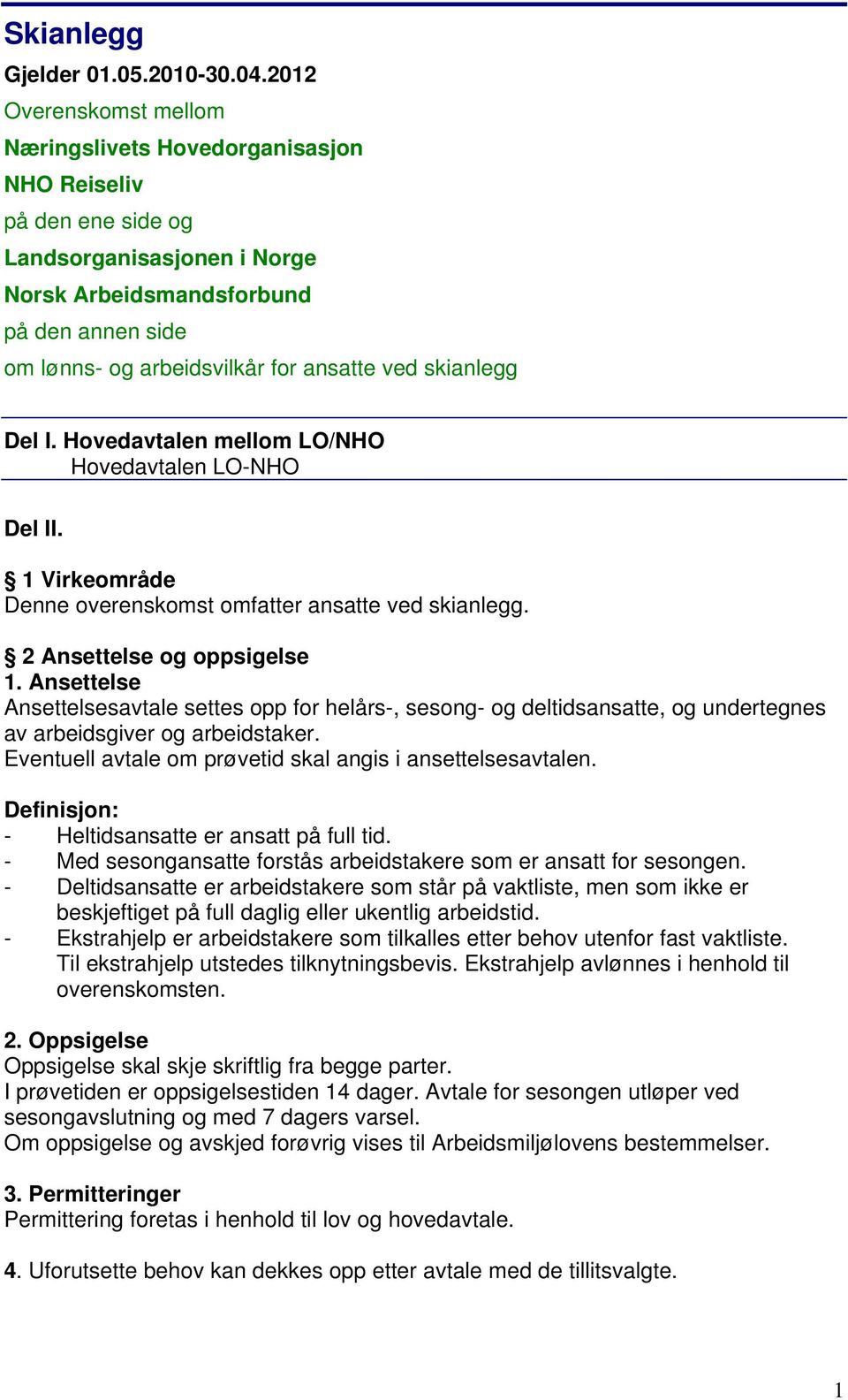 ved skianlegg Del I. Hovedavtalen mellom LO/NHO Hovedavtalen LO-NHO Del II. 1 Virkeområde Denne overenskomst omfatter ansatte ved skianlegg. 2 Ansettelse og oppsigelse 1.