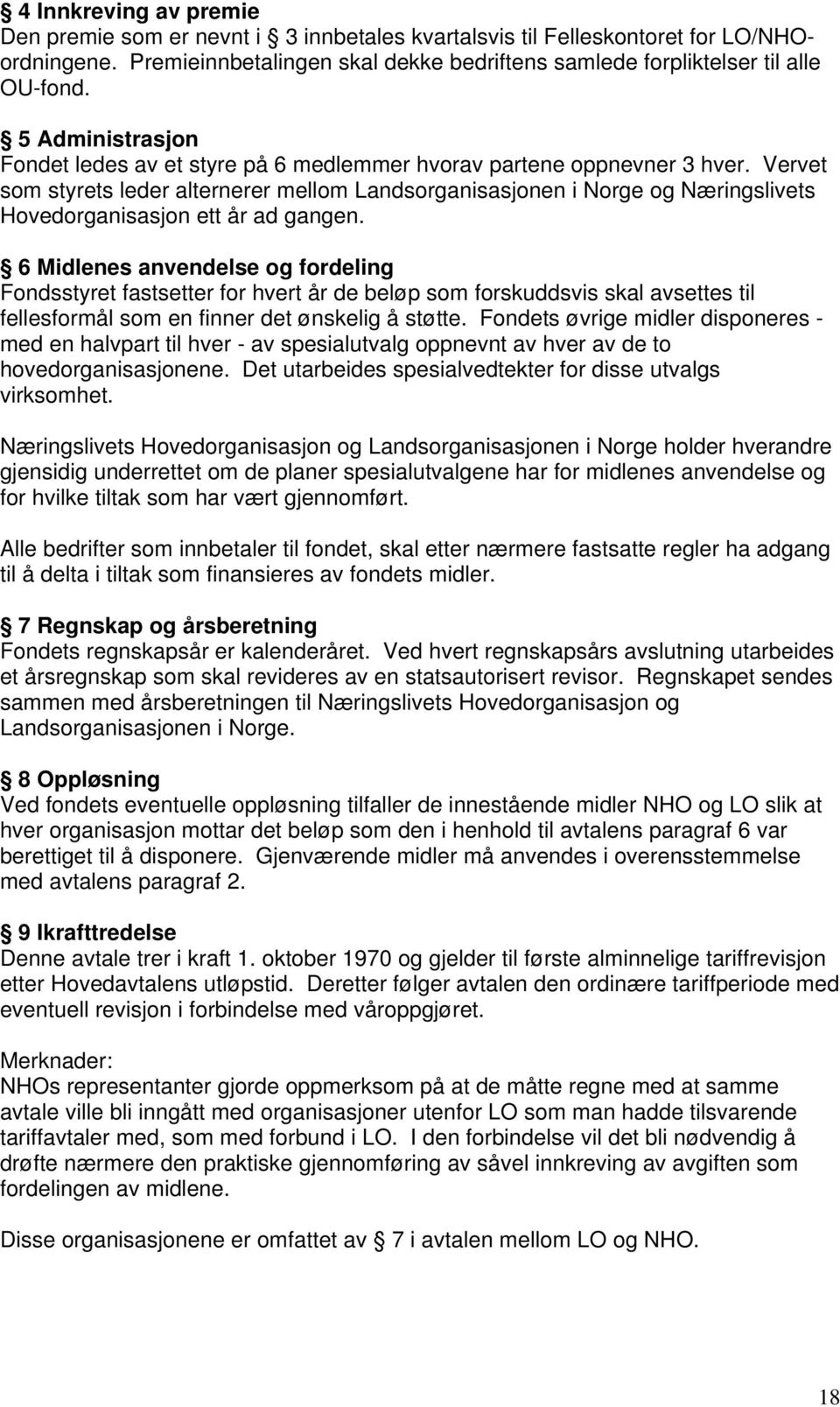 Vervet som styrets leder alternerer mellom Landsorganisasjonen i Norge og Næringslivets Hovedorganisasjon ett år ad gangen.