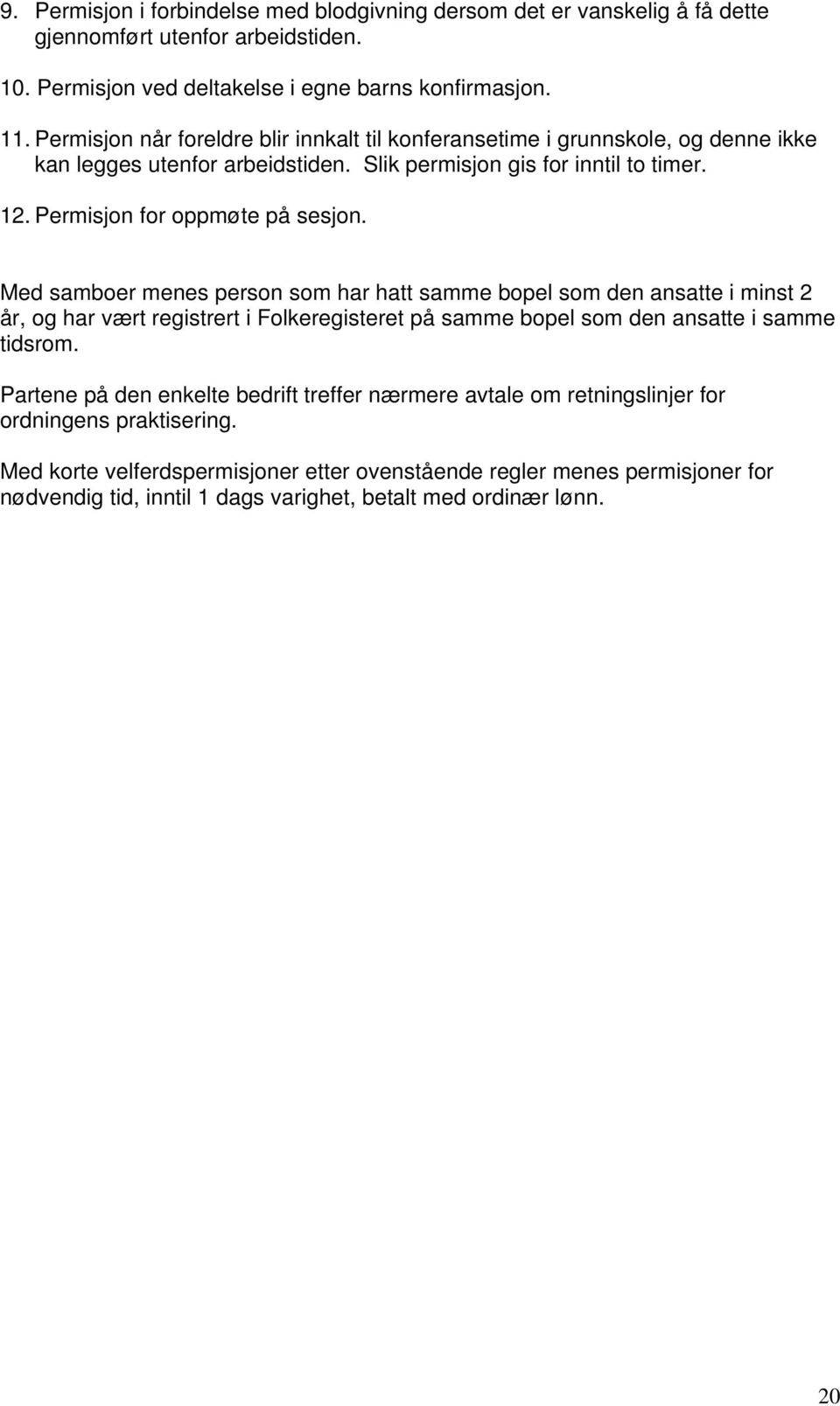 Med samboer menes person som har hatt samme bopel som den ansatte i minst 2 år, og har vært registrert i Folkeregisteret på samme bopel som den ansatte i samme tidsrom.