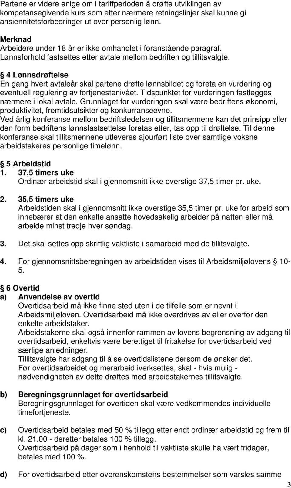 4 Lønnsdrøftelse En gang hvert avtaleår skal partene drøfte lønnsbildet og foreta en vurdering og eventuell regulering av fortjenestenivået.