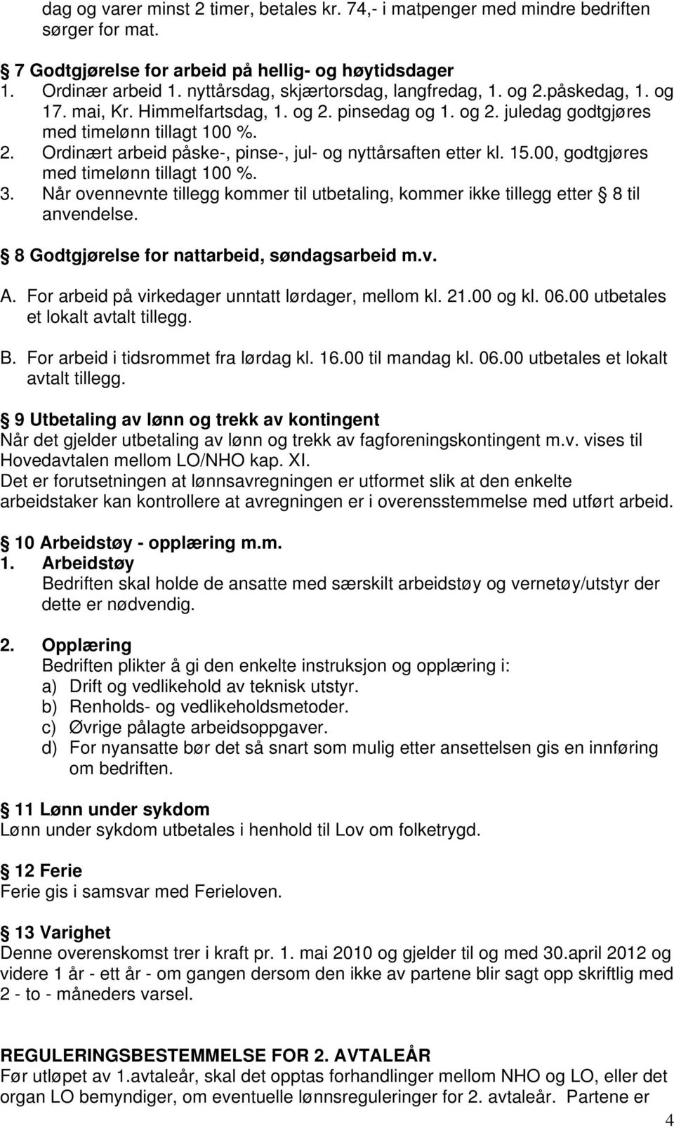 15.00, godtgjøres med timelønn tillagt 100 %. 3. Når ovennevnte tillegg kommer til utbetaling, kommer ikke tillegg etter 8 til anvendelse. 8 Godtgjørelse for nattarbeid, søndagsarbeid m.v. A.