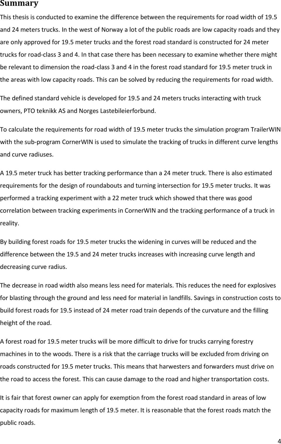 5 meter trucks and the forest road standard is constructed for 24 meter trucks for road-class 3 and 4.