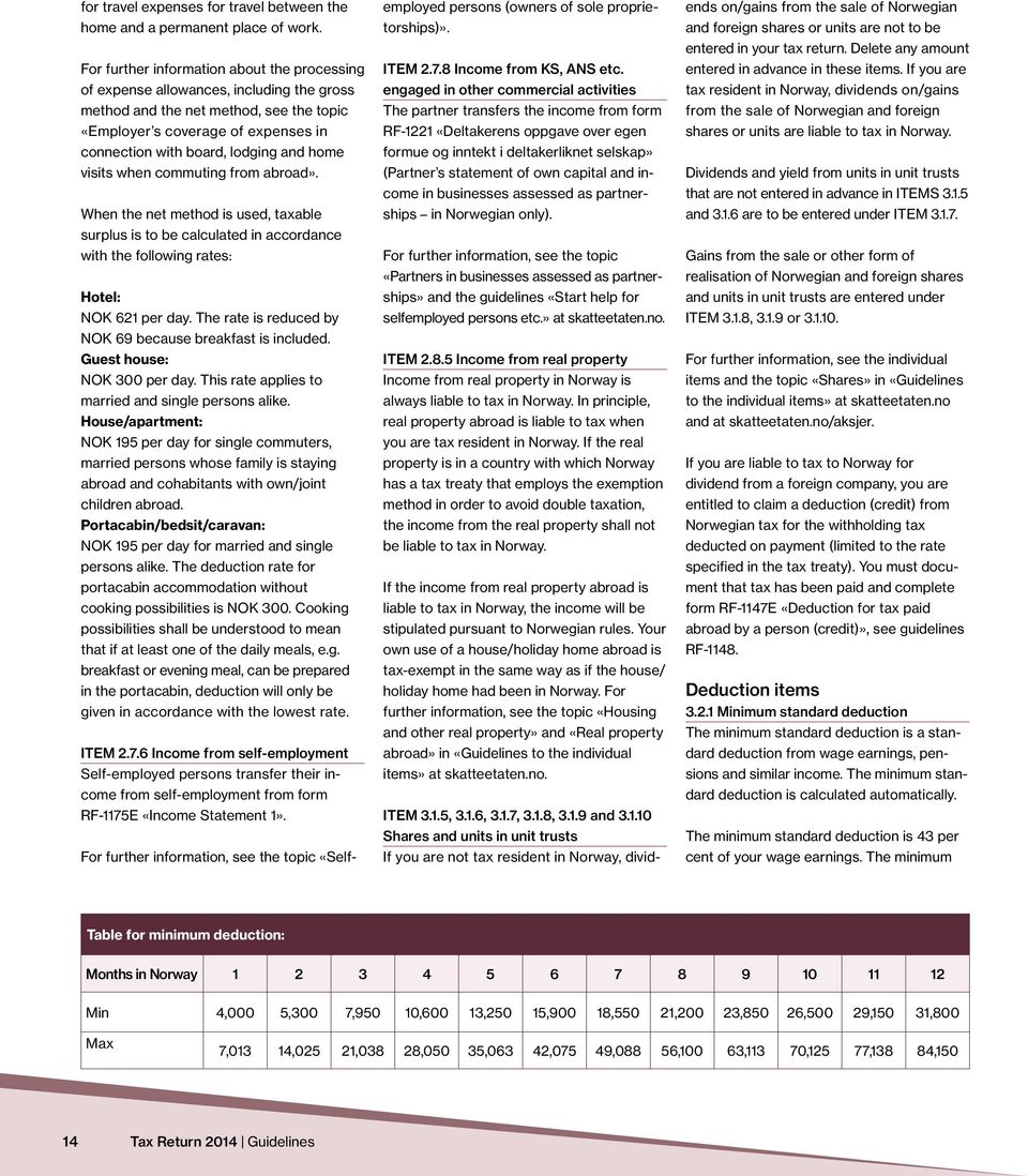 home visits when commuting from abroad». When the net method is used, taxable surplus is to be calculated in accordance with the following rates: Hotel: NOK 621 per day.