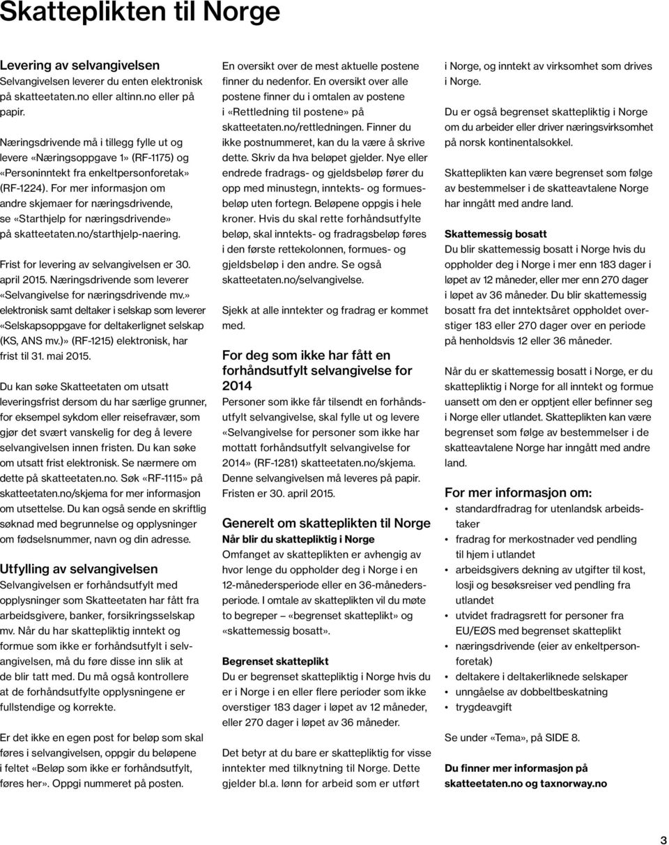 For mer informasjon om andre skjemaer for næringsdrivende, se «Starthjelp for næringsdrivende» på skatteetaten.no/starthjelp-naering. Frist for levering av selvangivelsen er 30. april 2015.