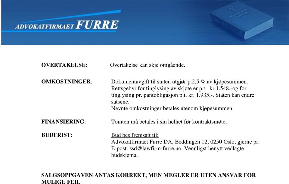 Nevnte omkostninger betales utenom kjøpesummen. Tomten må betales i sin helhet før kontraktsmøte.