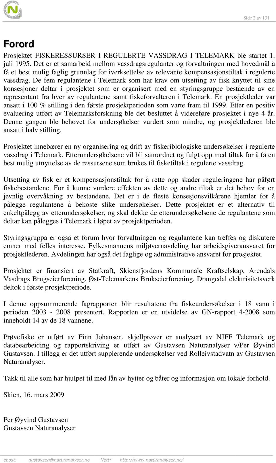 De fem regulantene i Telemark som har krav om utsetting av fisk knyttet til sine konsesjoner deltar i prosjektet som er organisert med en styringsgruppe bestående av en representant fra hver av