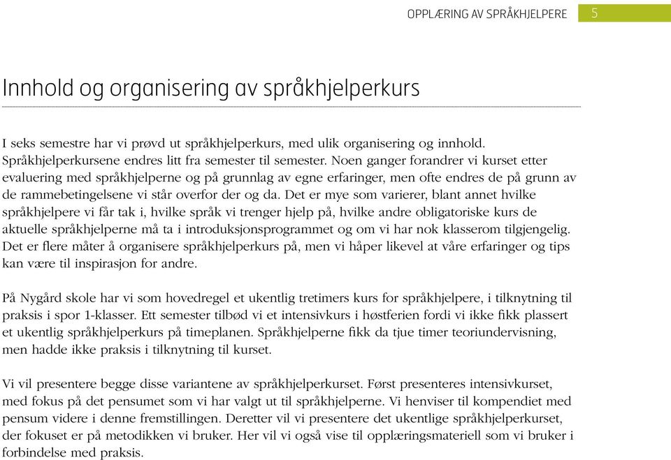 Noen ganger forandrer vi kurset etter evaluering med språkhjelperne og på grunnlag av egne erfaringer, men ofte endres de på grunn av de rammebetingelsene vi står overfor der og da.