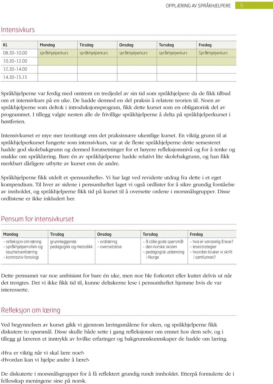 De hadde dermed en del praksis å relatere teorien til. Noen av språkhjelperne som deltok i introduksjonsprogram, fikk dette kurset som en obligatorisk del av programmet.