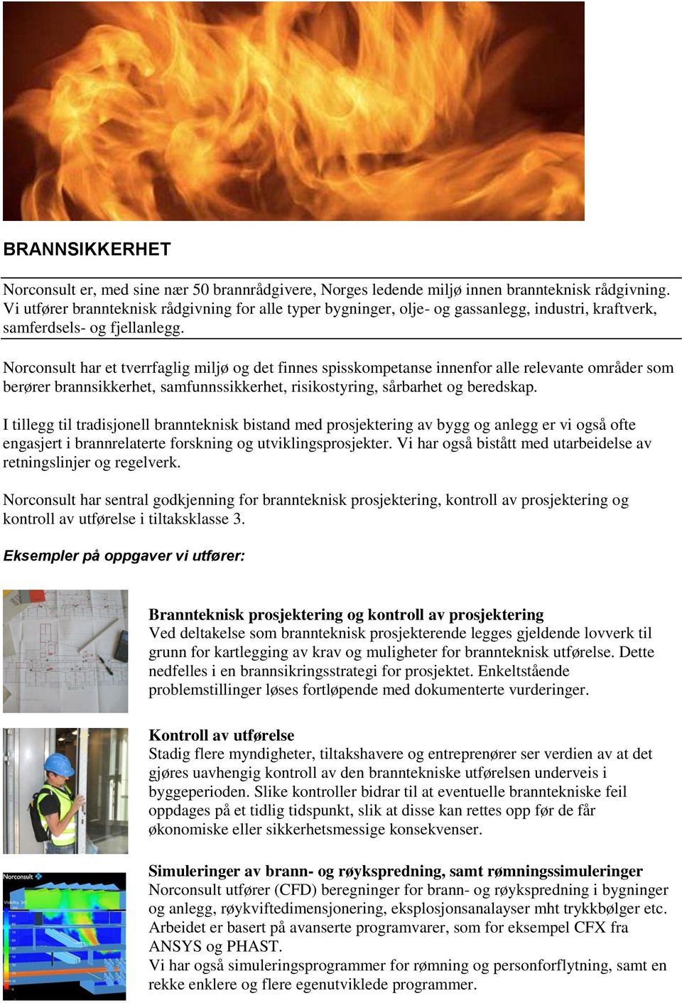 Norconsult har et tverrfaglig miljø og det finnes spisskompetanse innenfor alle relevante områder som berører brannsikkerhet, samfunnssikkerhet, risikostyring, sårbarhet og beredskap.
